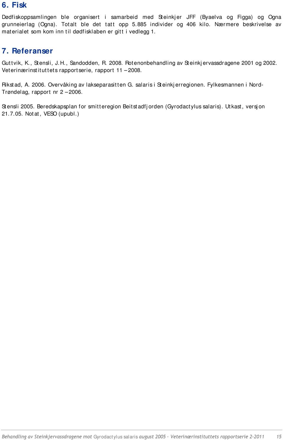 Veterinærinstituttets rapportserie, rapport 11 28. Rikstad, A. 26. Overvåking av lakseparasitten G. salaris i Steinkjerregionen. Fylkesmannen i Nord- Trøndelag, rapport nr 2 26. Stensli 25.