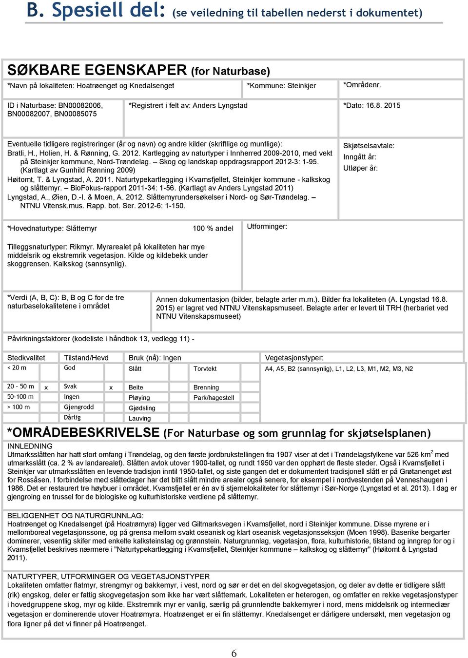 , Holien, H. & Rønning, G. 2012. Kartlegging av naturtyper i Innherred 2009-2010, med vekt på Steinkjer kommune, Nord-Trøndelag. Skog og landskap oppdragsrapport 2012-3: 1-95.