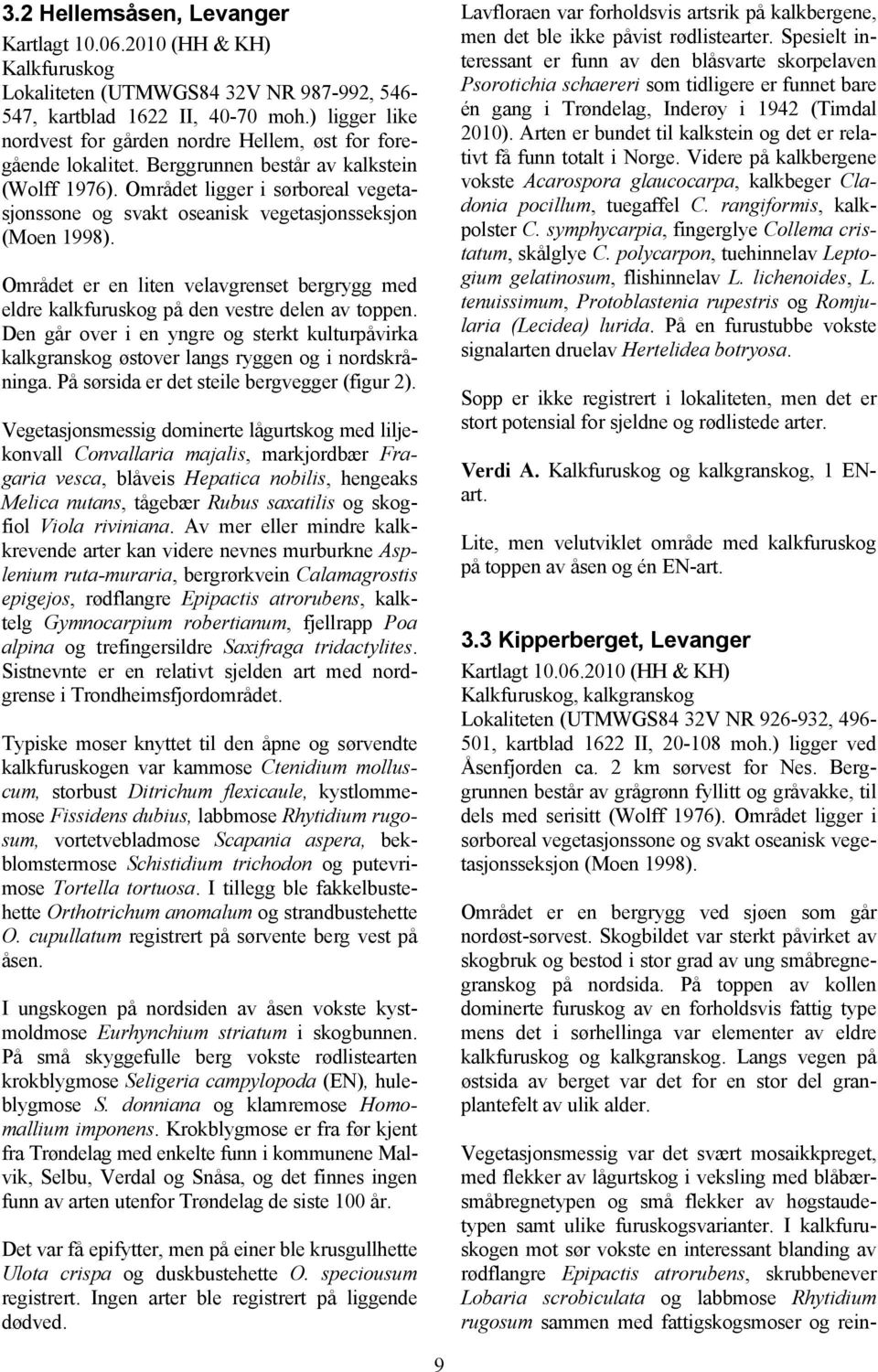 Området ligger i sørboreal vegetasjonssone og svakt oseanisk vegetasjonsseksjon (Moen 1998). Området er en liten velavgrenset bergrygg med eldre kalkfuruskog på den vestre delen av toppen.