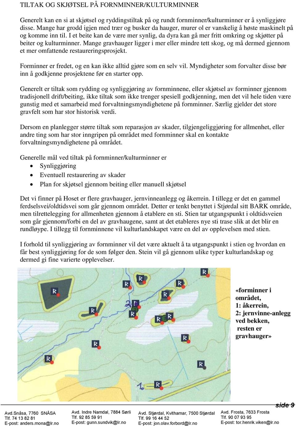 I et beite kan de være mer synlig, da dyra kan gå mer fritt omkring og skjøtter på beiter og kulturminner.