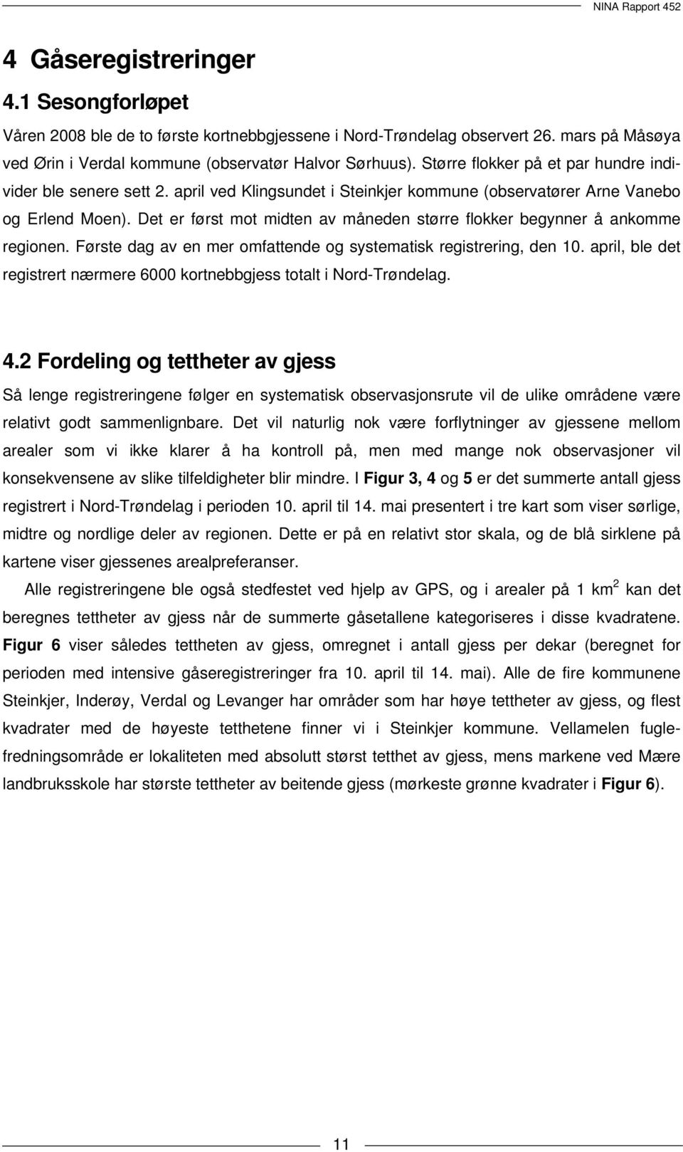 Det er først mot midten av måneden større flokker begynner å ankomme regionen. Første dag av en mer omfattende og systematisk registrering, den 10.