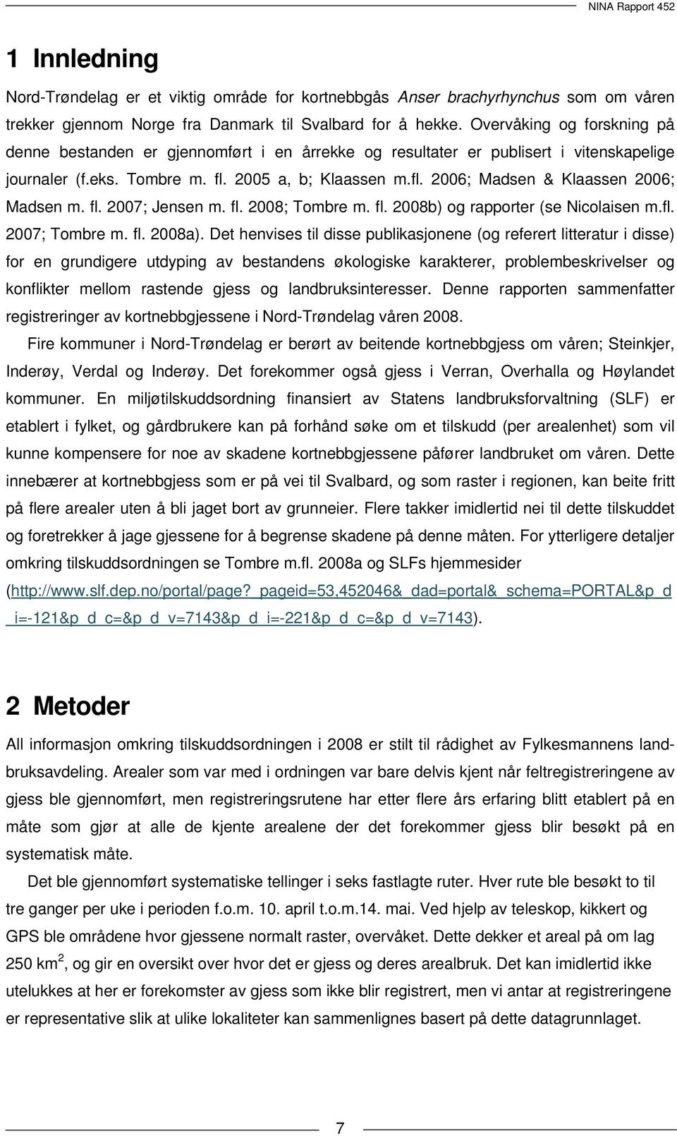 fl. 2007; Jensen m. fl. 2008; Tombre m. fl. 2008b) og rapporter (se Nicolaisen m.fl. 2007; Tombre m. fl. 2008a).