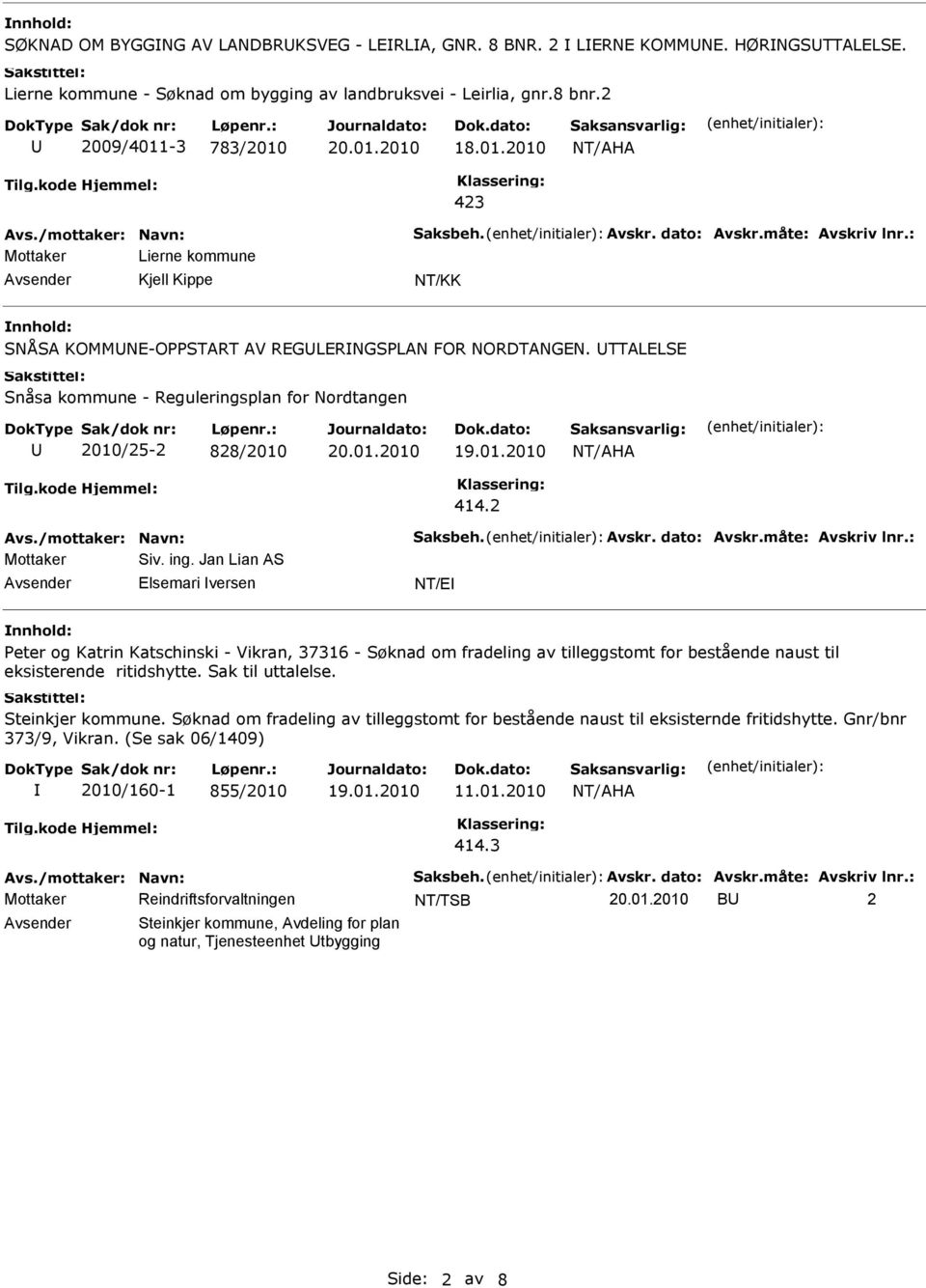 TTALELSE Snåsa kommune - Reguleringsplan for Nordtangen 2010/25-2 828/2010 414.2 Avs./mottaker: Navn: Saksbeh. Avskr. dato: Avskr.måte: Avskriv lnr.: Mottaker Siv. ing.