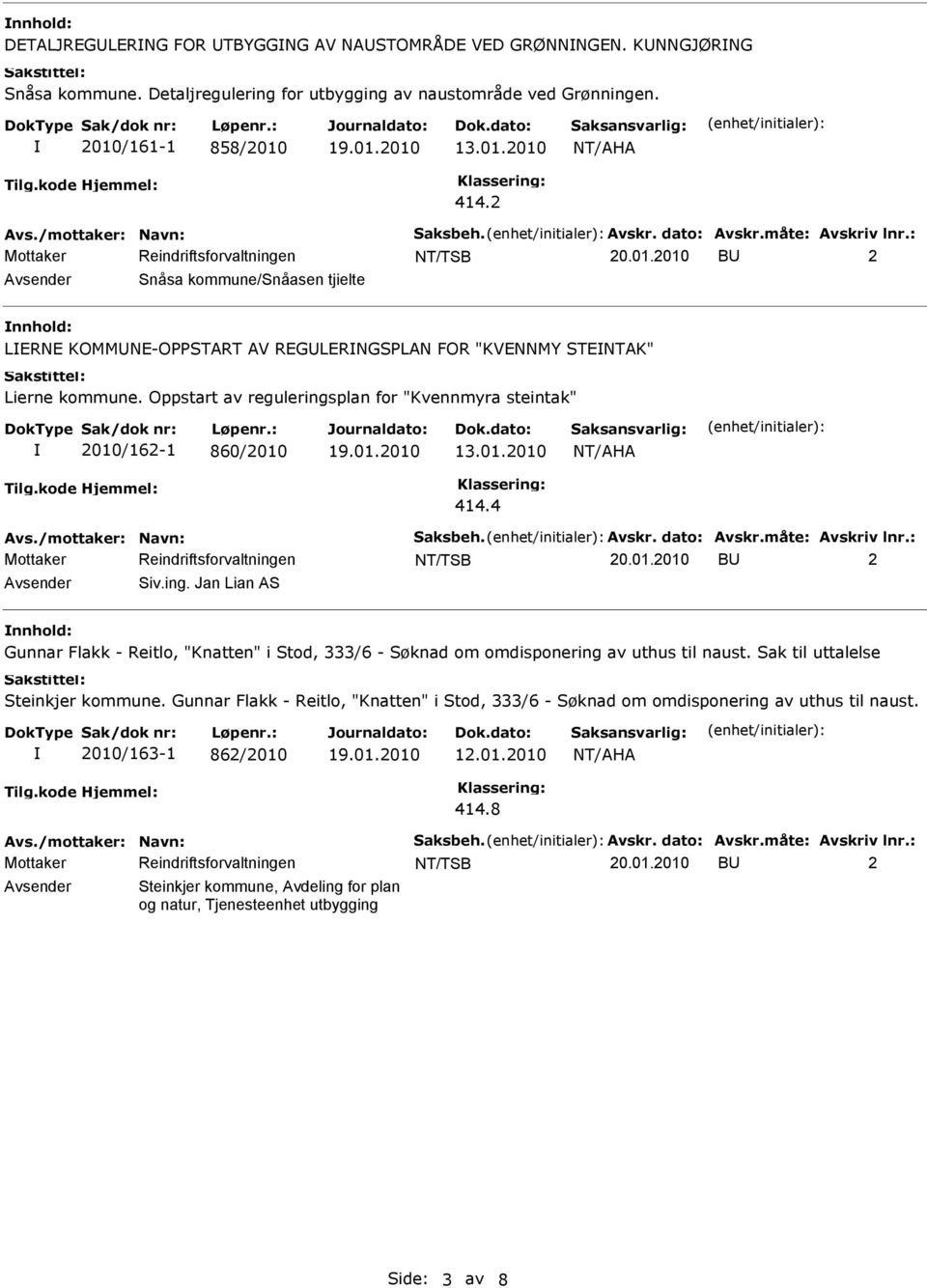 Oppstart av reguleringsplan for "Kvennmyra steintak" 2010/162-1 860/2010 13.01.2010 414.4 Avs./mottaker: Navn: Saksbeh. Avskr. dato: Avskr.måte: Avskriv lnr.: B 2 Siv.ing. Jan Lian AS Gunnar Flakk - Reitlo, "Knatten" i Stod, 333/6 - Søknad om omdisponering av uthus til naust.