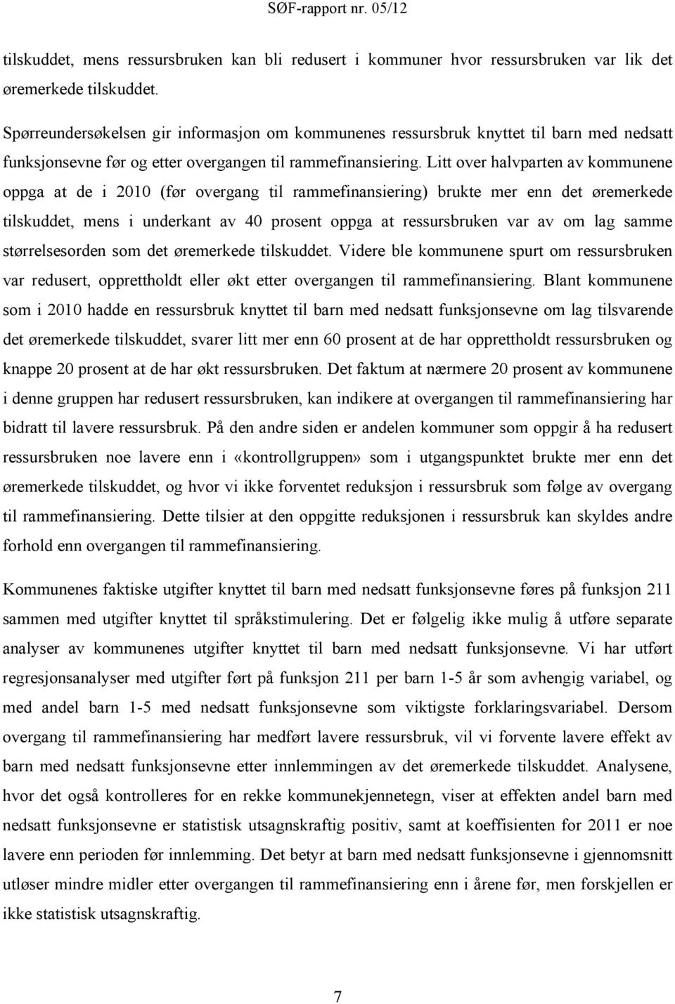 Litt over halvparten av kommunene oppga at de i 2010 (før overgang til rammefinansiering) brukte mer enn det øremerkede tilskuddet, mens i underkant av 40 prosent oppga at ressursbruken var av om lag