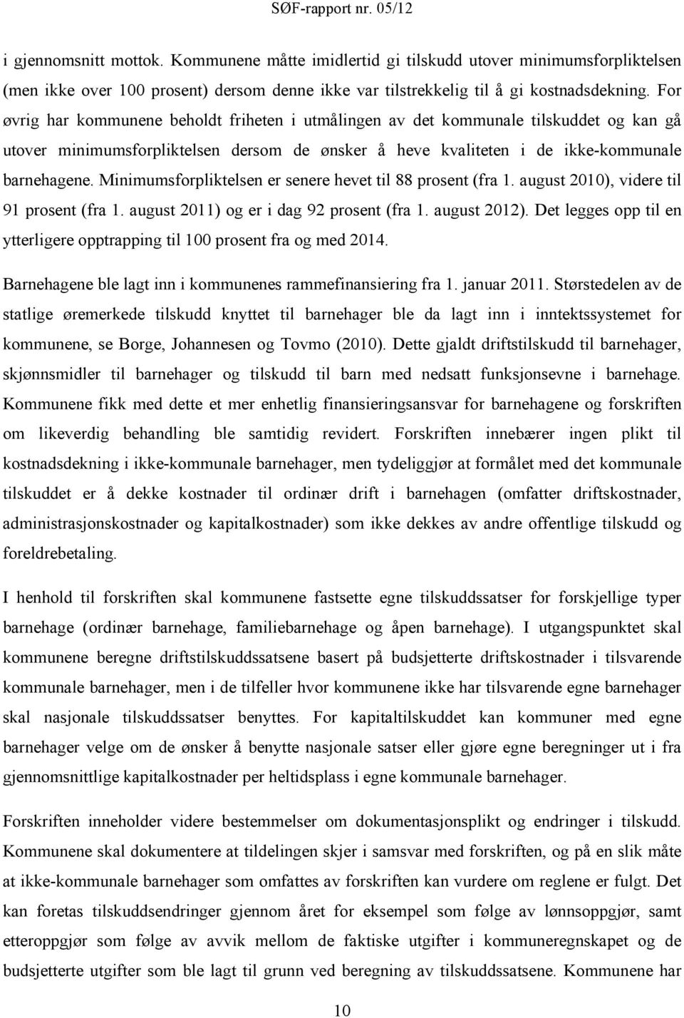 Minimumsforpliktelsen er senere hevet til 88 prosent (fra 1. august 2010), videre til 91 prosent (fra 1. august 2011) og er i dag 92 prosent (fra 1. august 2012).