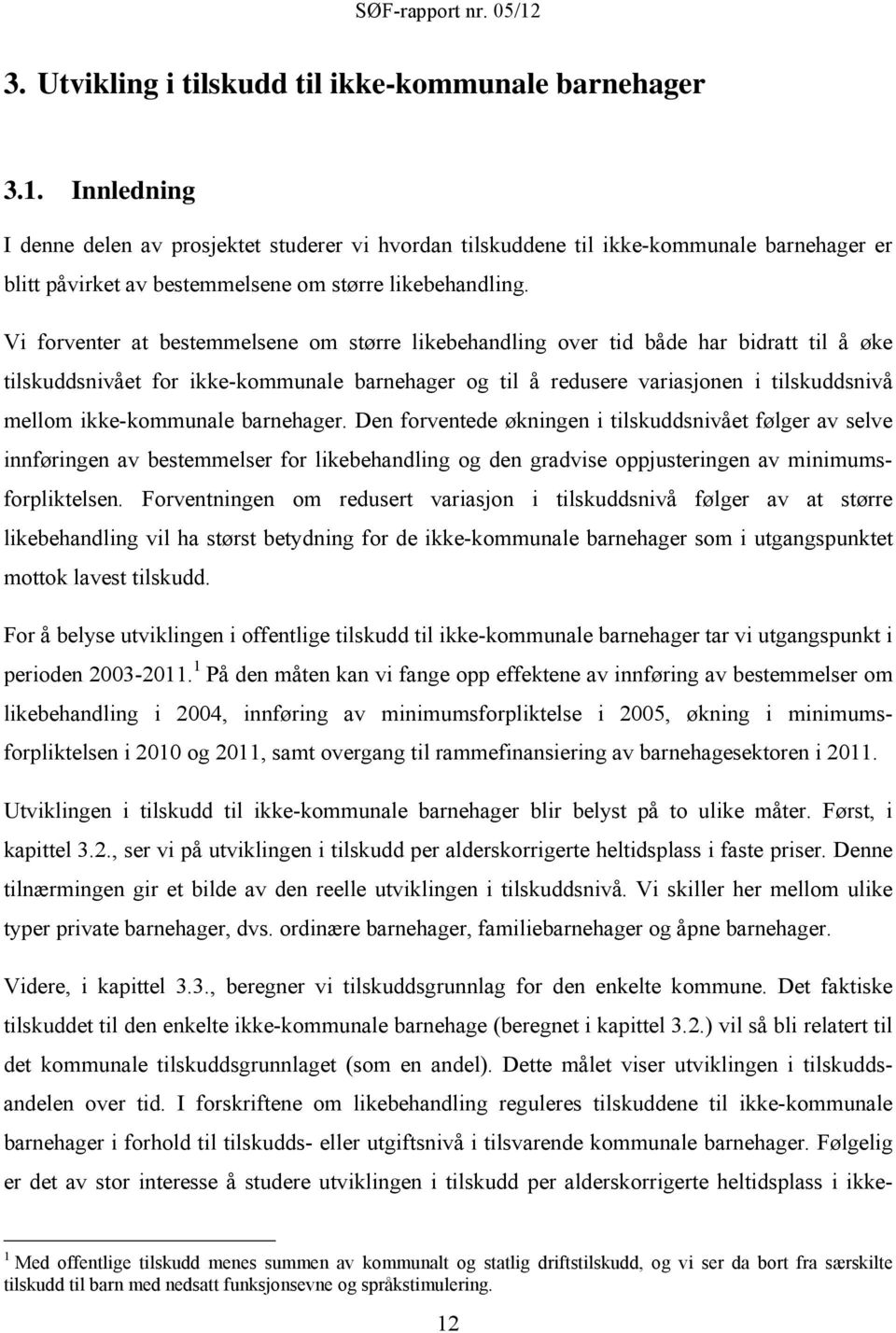 Vi forventer at bestemmelsene om større likebehandling over tid både har bidratt til å øke tilskuddsnivået for ikke-kommunale barnehager og til å redusere variasjonen i tilskuddsnivå mellom