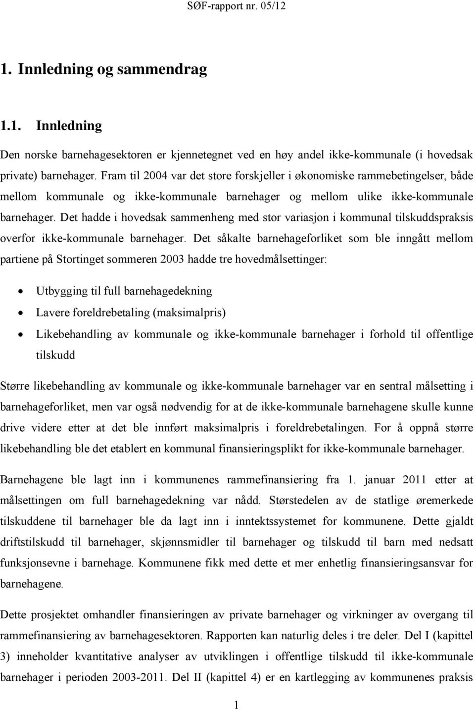 Det hadde i hovedsak sammenheng med stor variasjon i kommunal tilskuddspraksis overfor ikke-kommunale barnehager.