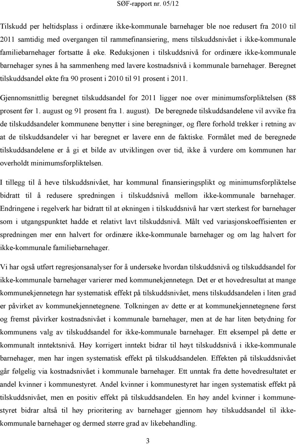 Beregnet tilskuddsandel økte fra 90 prosent i 2010 til 91 prosent i 2011. Gjennomsnittlig beregnet tilskuddsandel for 2011 ligger noe over minimumsforpliktelsen (88 prosent før 1.