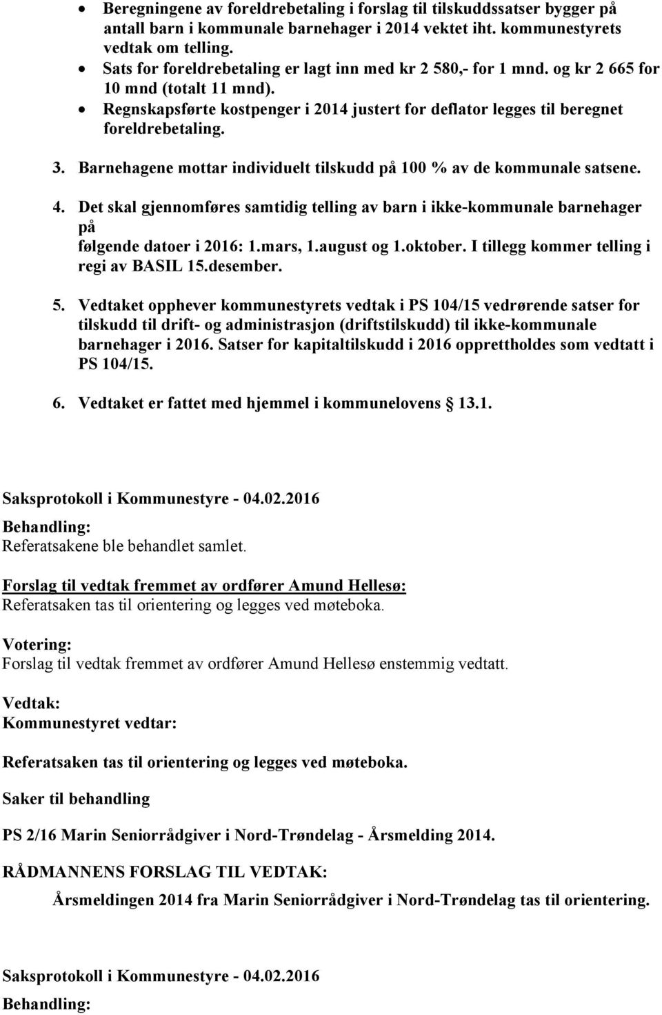 Barnehagene mottar individuelt tilskudd på 100 % av de kommunale satsene. 4. Det skal gjennomføres samtidig telling av barn i ikke-kommunale barnehager på følgende datoer i 2016: 1.mars, 1.