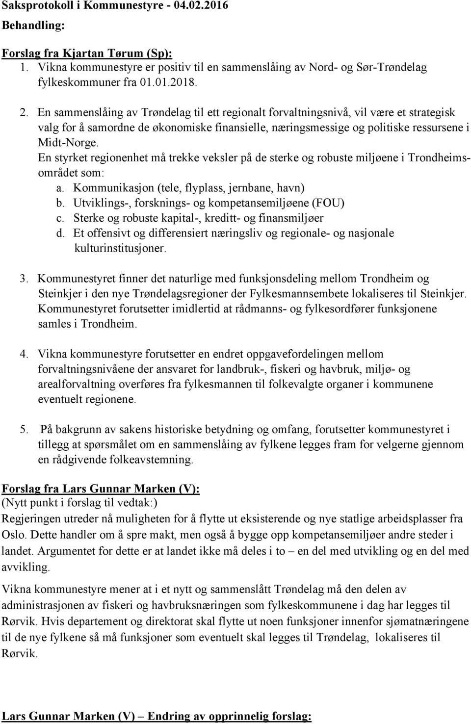 En styrket regionenhet må trekke veksler på de sterke og robuste miljøene i Trondheimsområdet som: a. Kommunikasjon (tele, flyplass, jernbane, havn) b.