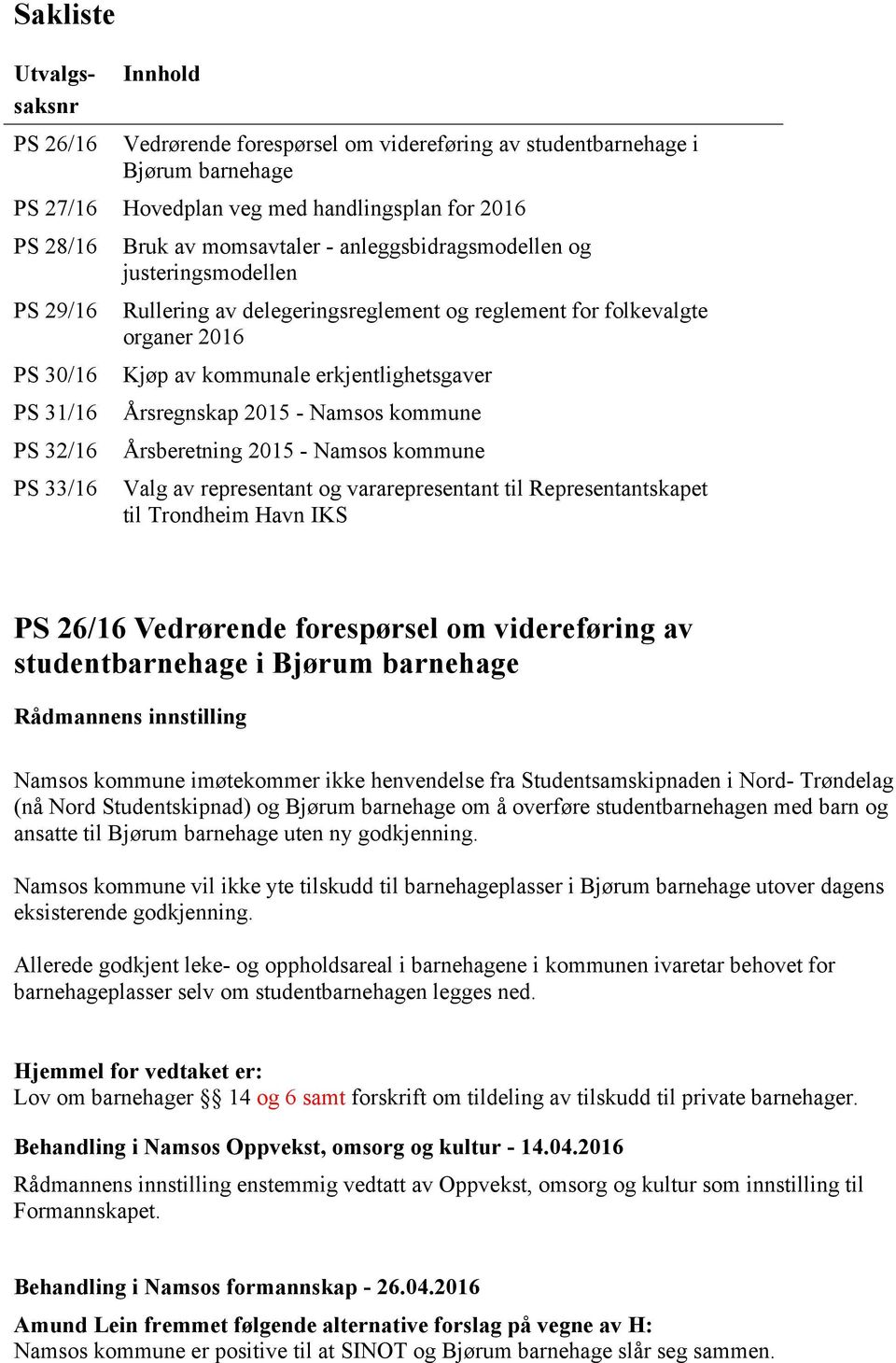 erkjentlighetsgaver Årsregnskap 2015 - Namsos kommune Årsberetning 2015 - Namsos kommune Valg av representant og vararepresentant til Representantskapet til Trondheim Havn IKS PS 26/16 Vedrørende