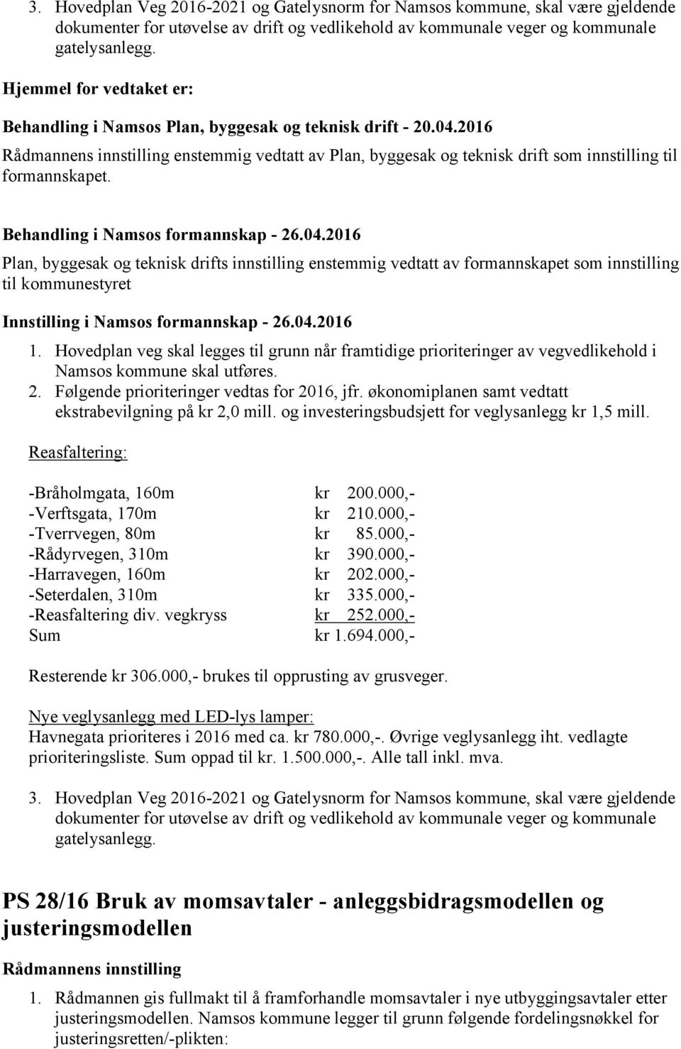Plan, byggesak og teknisk drifts innstilling enstemmig vedtatt av formannskapet som innstilling til kommunestyret Innstilling i Namsos formannskap - 26.04.2016 1.