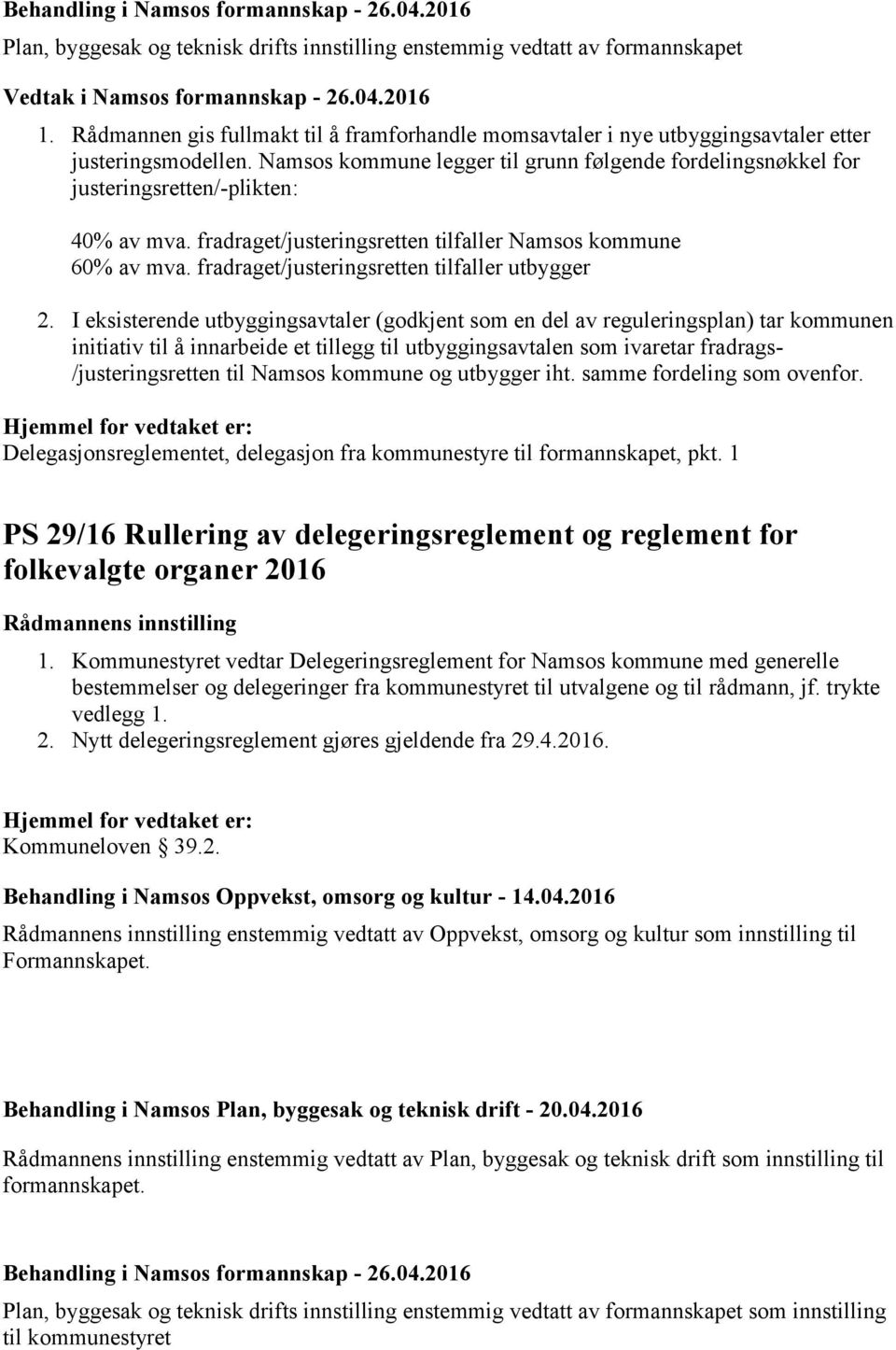 Namsos kommune legger til grunn følgende fordelingsnøkkel for justeringsretten/-plikten: 40% av mva. fradraget/justeringsretten tilfaller Namsos kommune 60% av mva.