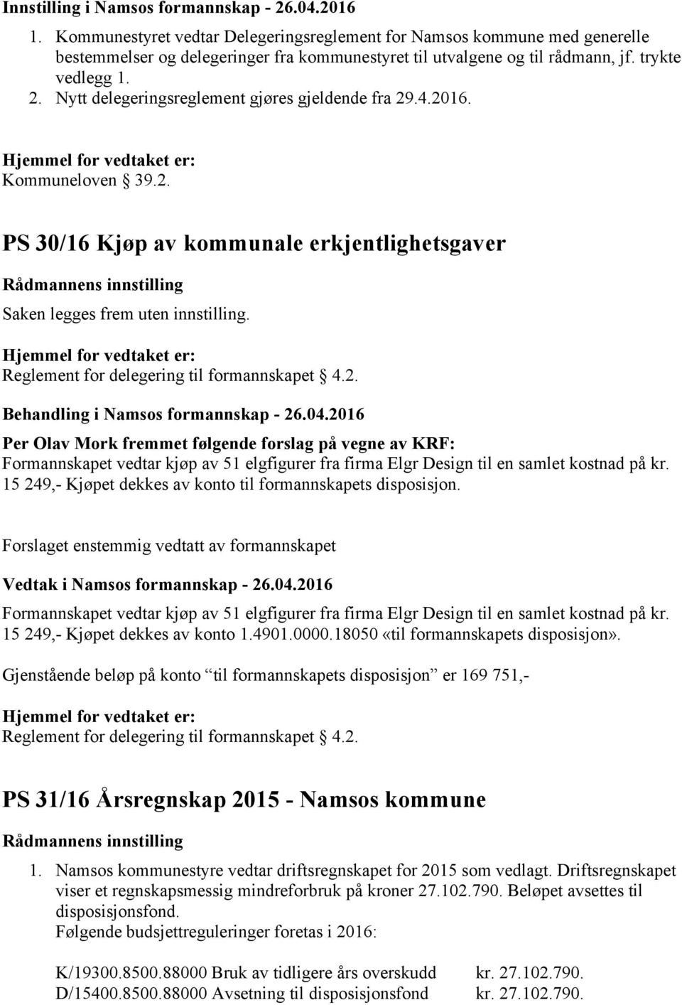 Nytt delegeringsreglement gjøres gjeldende fra 29.4.2016. Kommuneloven 39.2. PS 30/16 Kjøp av kommunale erkjentlighetsgaver Saken legges frem uten innstilling.