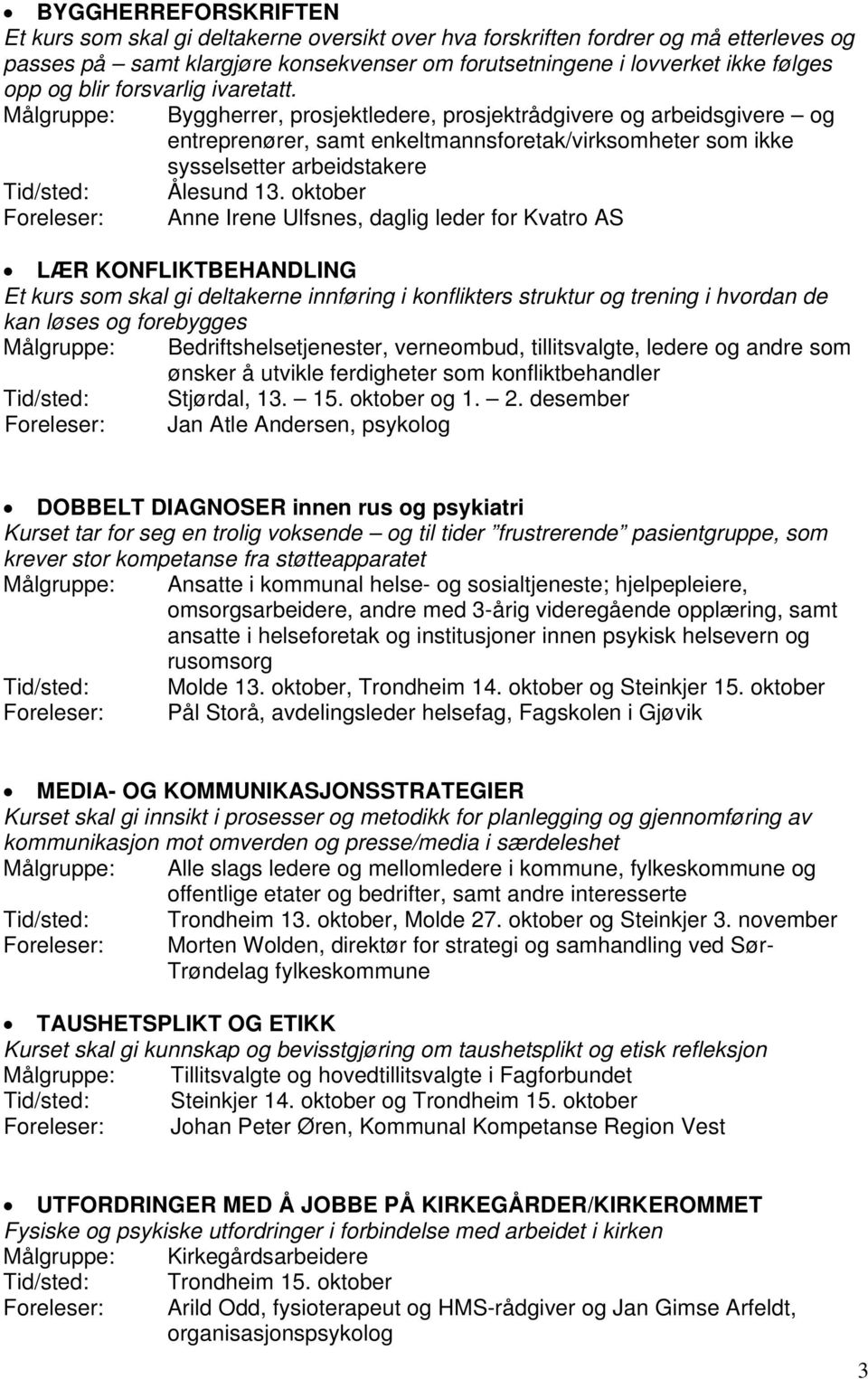 Målgruppe: Byggherrer, prosjektledere, prosjektrådgivere og arbeidsgivere og entreprenører, samt enkeltmannsforetak/virksomheter som ikke sysselsetter arbeidstakere Tid/sted: Ålesund 13.