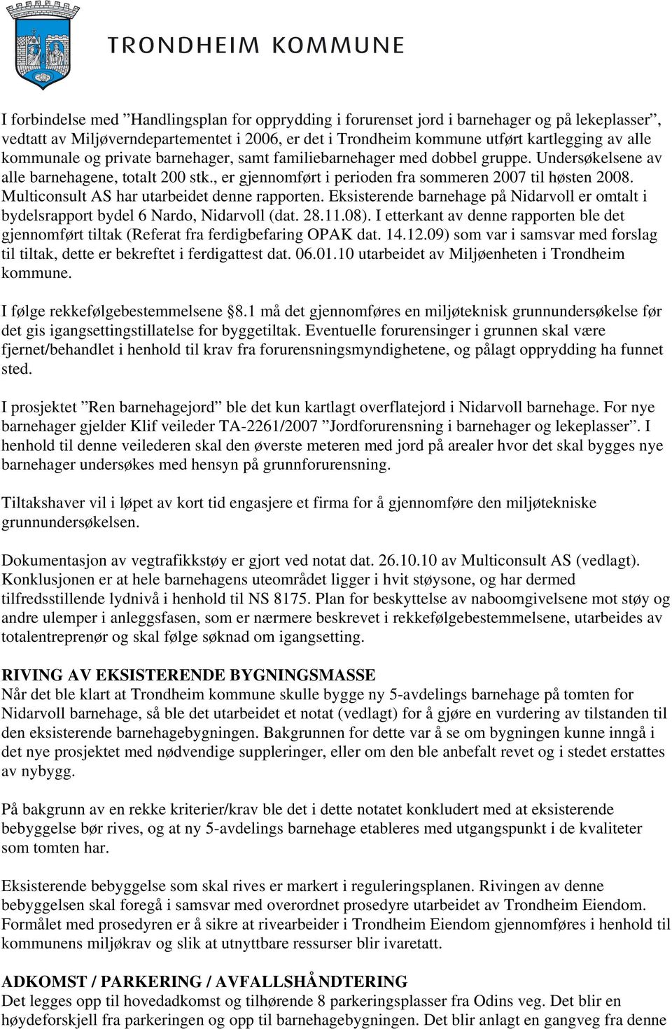 Multiconsult AS har utarbeidet denne rapporten. Eksisterende barnehage på Nidarvoll er omtalt i bydelsrapport bydel 6 Nardo, Nidarvoll (dat. 28.11.08).