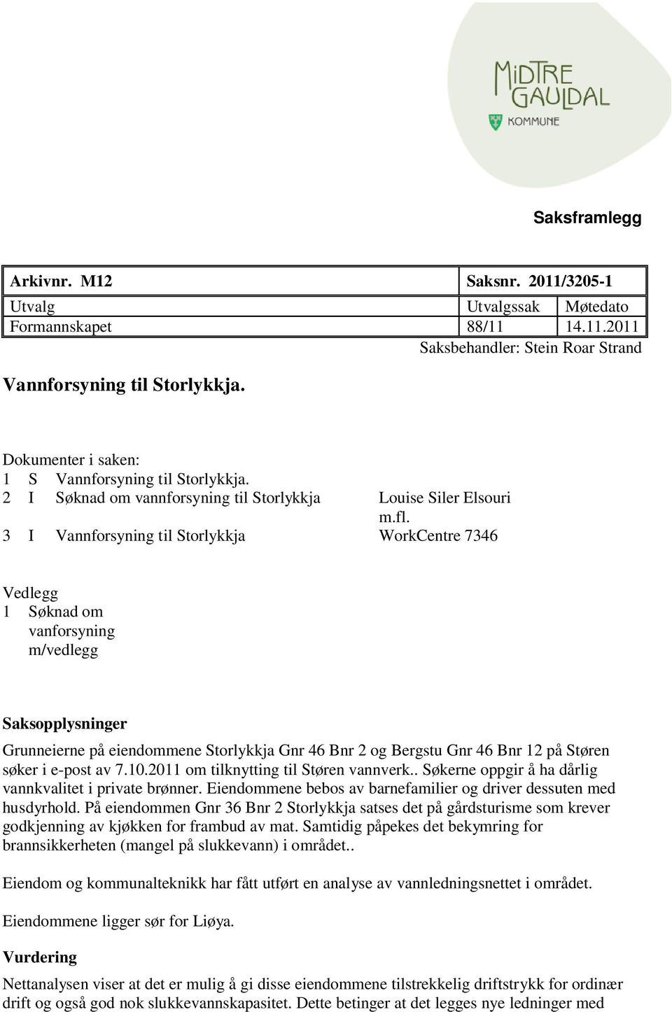 3 I Vannforsyning til Storlykkja WorkCentre 7346 Vedlegg 1 Søknad om vanforsyning m/vedlegg Saksopplysninger Grunneierne på eiendommene Storlykkja Gnr 46 Bnr 2 og Bergstu Gnr 46 Bnr 12 på Støren