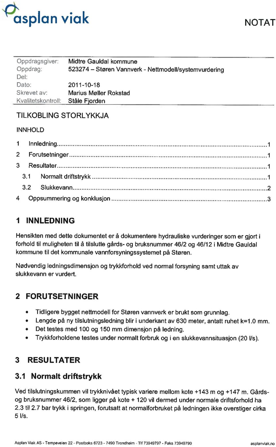 2 Slukkevann 2 4 Oppsummering og konklusjon 3 I INNLEDNING Hensikten med dette dokumentet er å dokumentere hydrauliske vurderinger som er gjort i forhold til muligheten til å tilslutte gårds- og