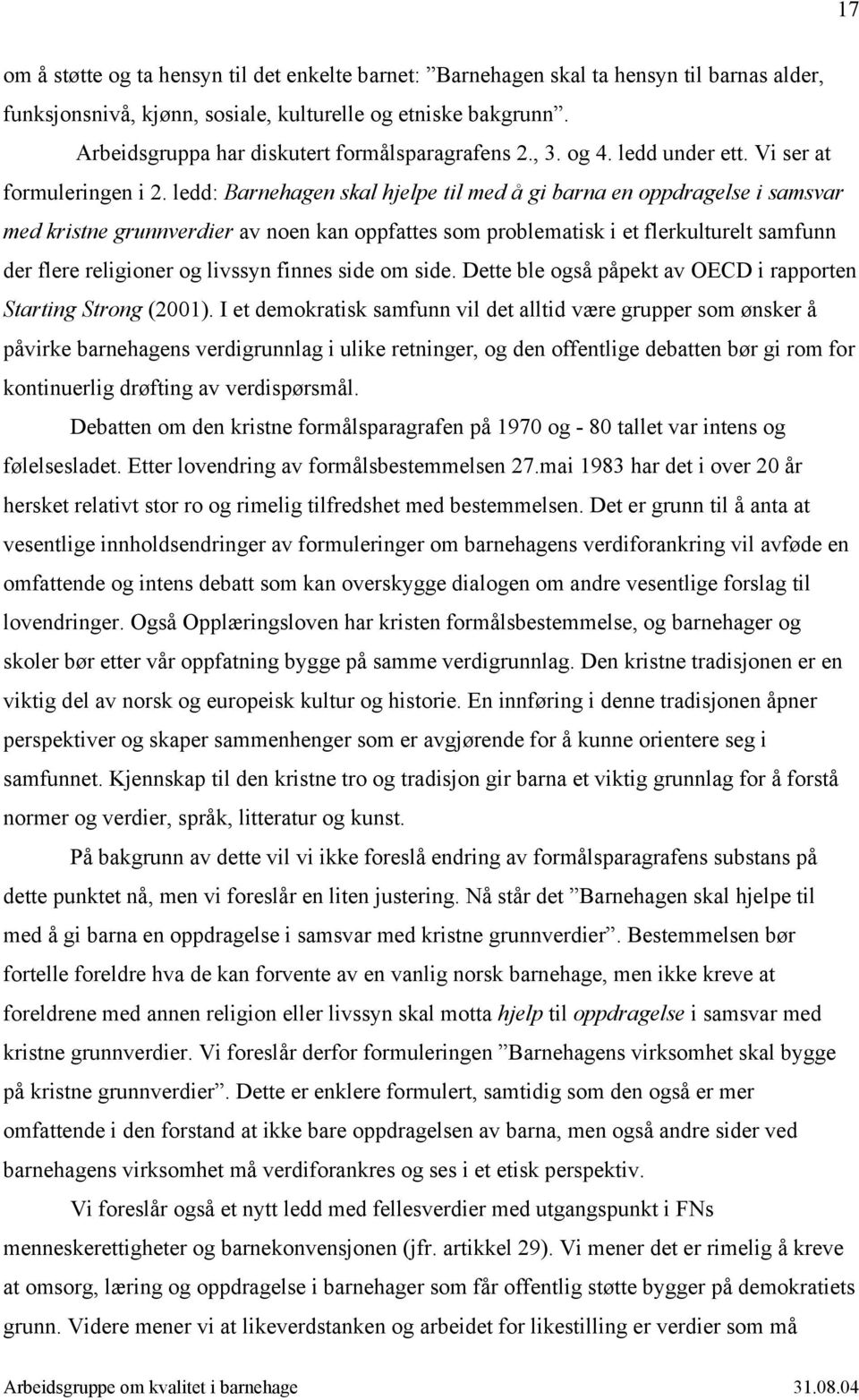 ledd: Barnehagen skal hjelpe til med å gi barna en oppdragelse i samsvar med kristne grunnverdier av noen kan oppfattes som problematisk i et flerkulturelt samfunn der flere religioner og livssyn