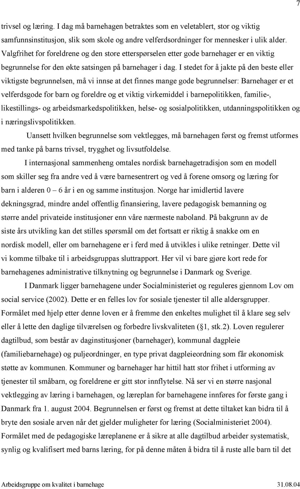 I stedet for å jakte på den beste eller viktigste begrunnelsen, må vi innse at det finnes mange gode begrunnelser: Barnehager er et velferdsgode for barn og foreldre og et viktig virkemiddel i