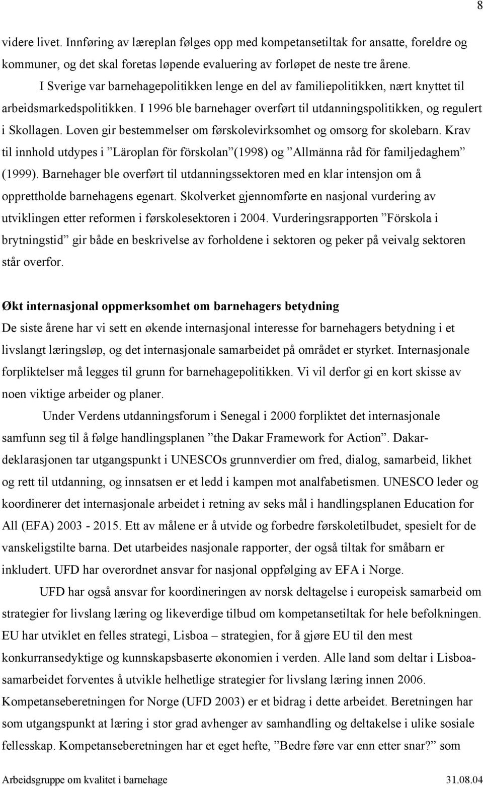 Loven gir bestemmelser om førskolevirksomhet og omsorg for skolebarn. Krav til innhold utdypes i Läroplan för förskolan (1998) og Allmänna råd för familjedaghem (1999).