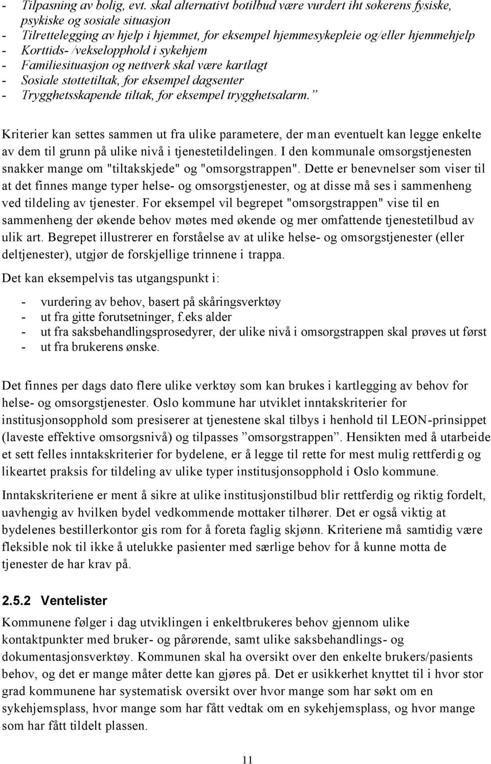 /vekselopphold i sykehjem - Familiesituasjon og nettverk skal være kartlagt - Sosiale støttetiltak, for eksempel dagsenter - Trygghetsskapende tiltak, for eksempel trygghetsalarm.