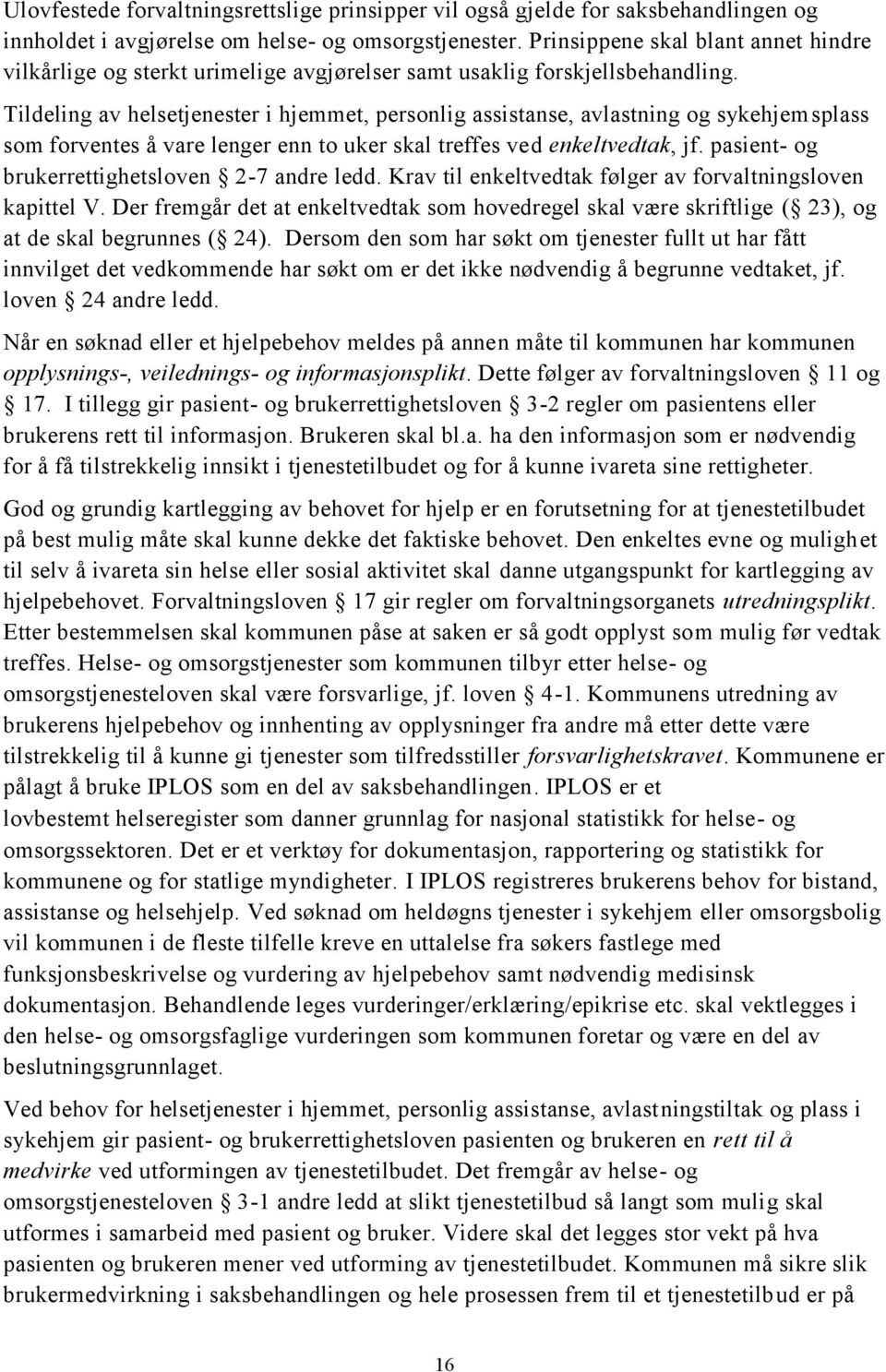 Tildeling av helsetjenester i hjemmet, personlig assistanse, avlastning og sykehjemsplass som forventes å vare lenger enn to uker skal treffes ved enkeltvedtak, jf.