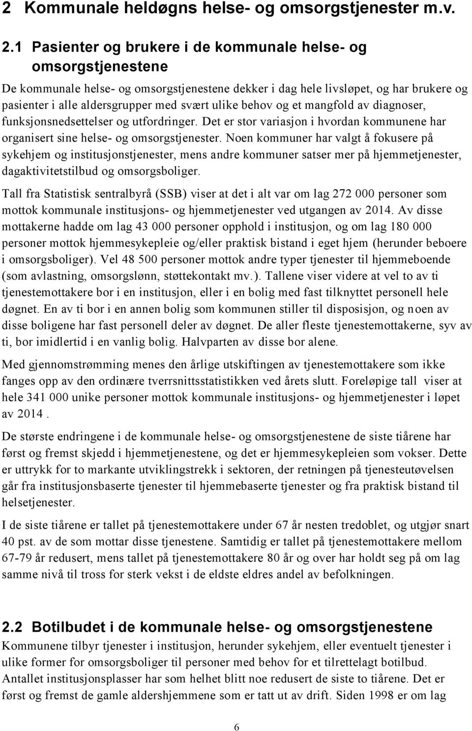 ulike behov og et mangfold av diagnoser, funksjonsnedsettelser og utfordringer. Det er stor variasjon i hvordan kommunene har organisert sine helse- og omsorgstjenester.