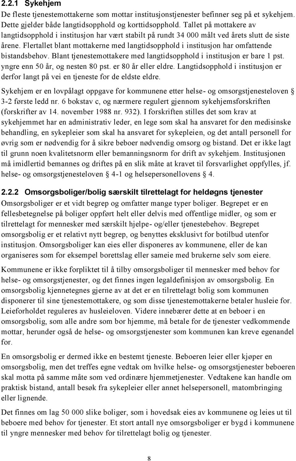 Flertallet blant mottakerne med langtidsopphold i institusjon har omfattende bistandsbehov. Blant tjenestemottakere med langtidsopphold i institusjon er bare 1 pst. yngre enn 50 år, og nesten 80 pst.