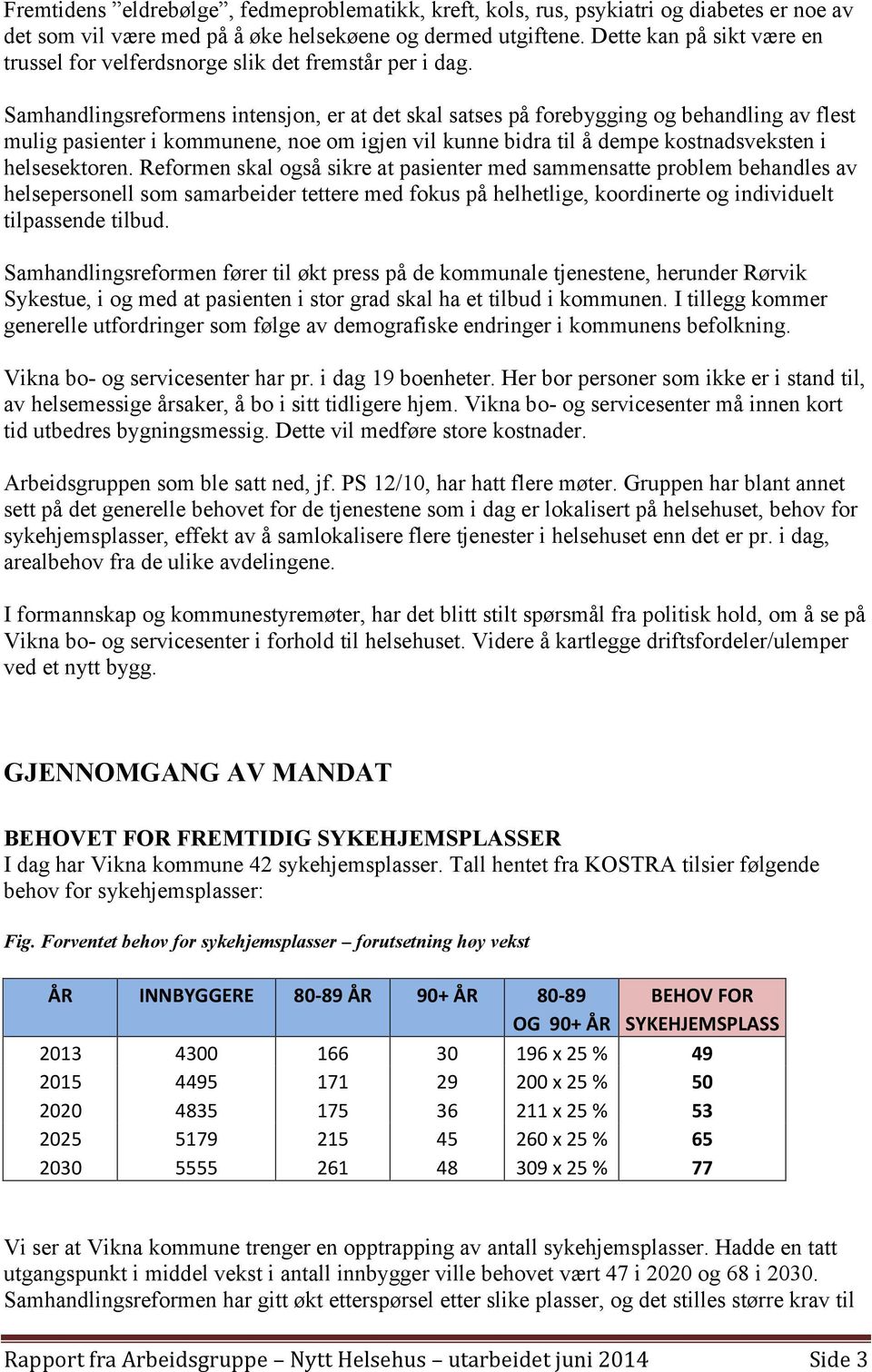 Samhandlingsreformens intensjon, er at det skal satses på forebygging og behandling av flest mulig pasienter i kommunene, noe om igjen vil kunne bidra til å dempe kostnadsveksten i helsesektoren.