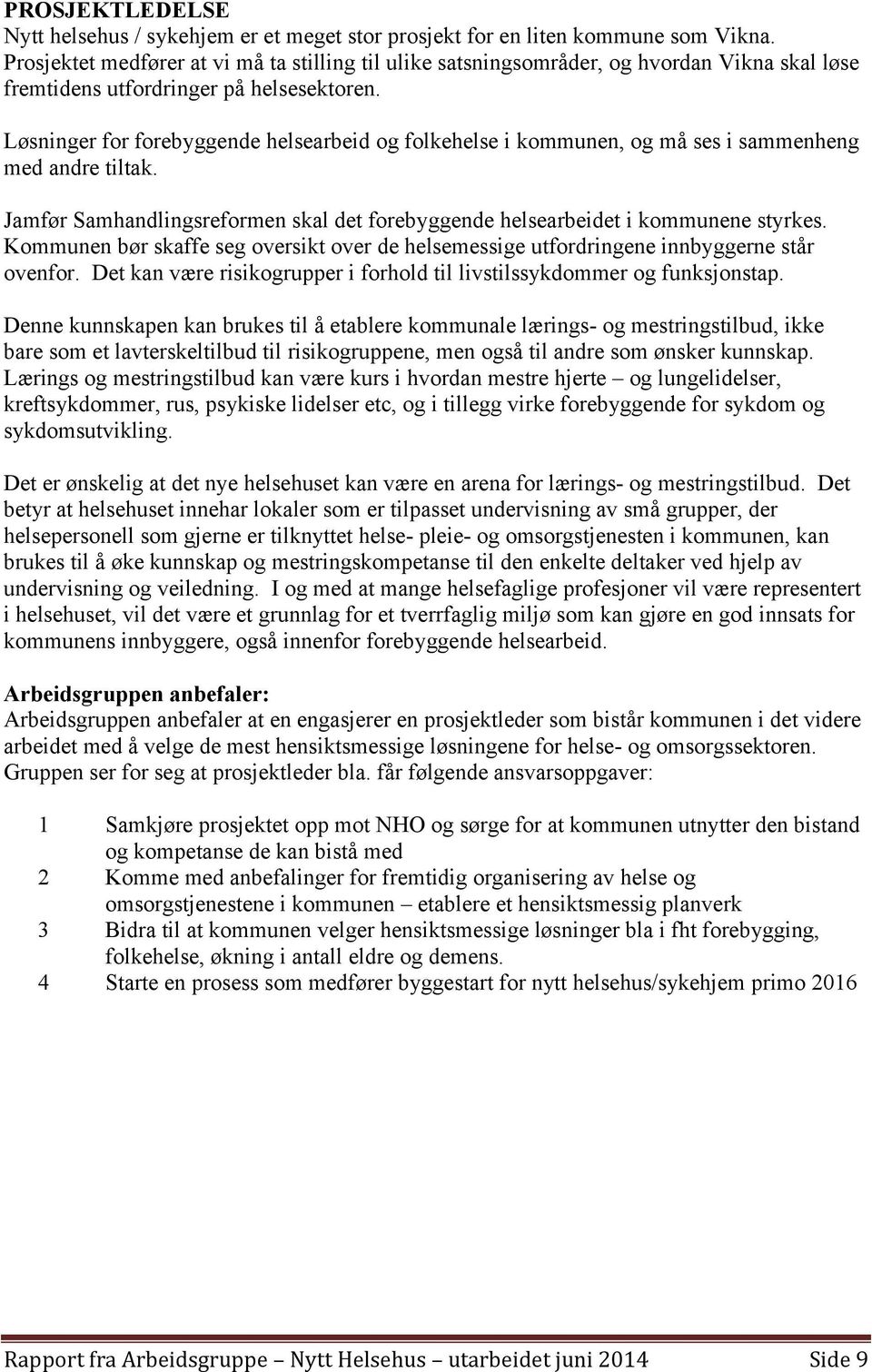 Løsninger for forebyggende helsearbeid og folkehelse i kommunen, og må ses i sammenheng med andre tiltak. Jamfør Samhandlingsreformen skal det forebyggende helsearbeidet i kommunene styrkes.