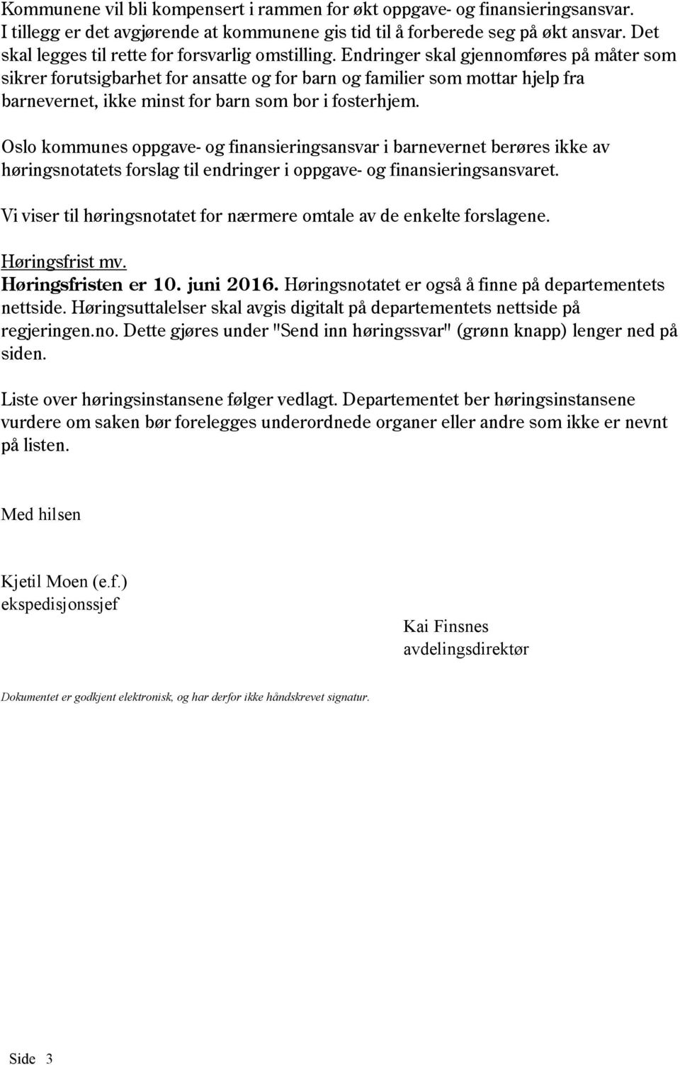 Endringer skal gjennomføres på måter som sikrer forutsigbarhet for ansatte og for barn og familier som mottar hjelp fra barnevernet, ikke minst for barn som bor i fosterhjem.