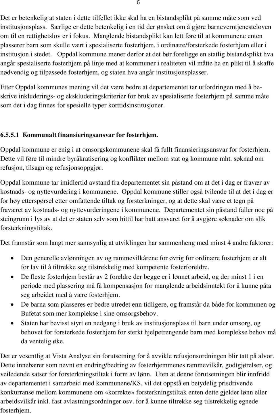 Manglende bistandsplikt kan lett føre til at kommunene enten plasserer barn som skulle vært i spesialiserte fosterhjem, i ordinære/forsterkede fosterhjem eller i institusjon i stedet.