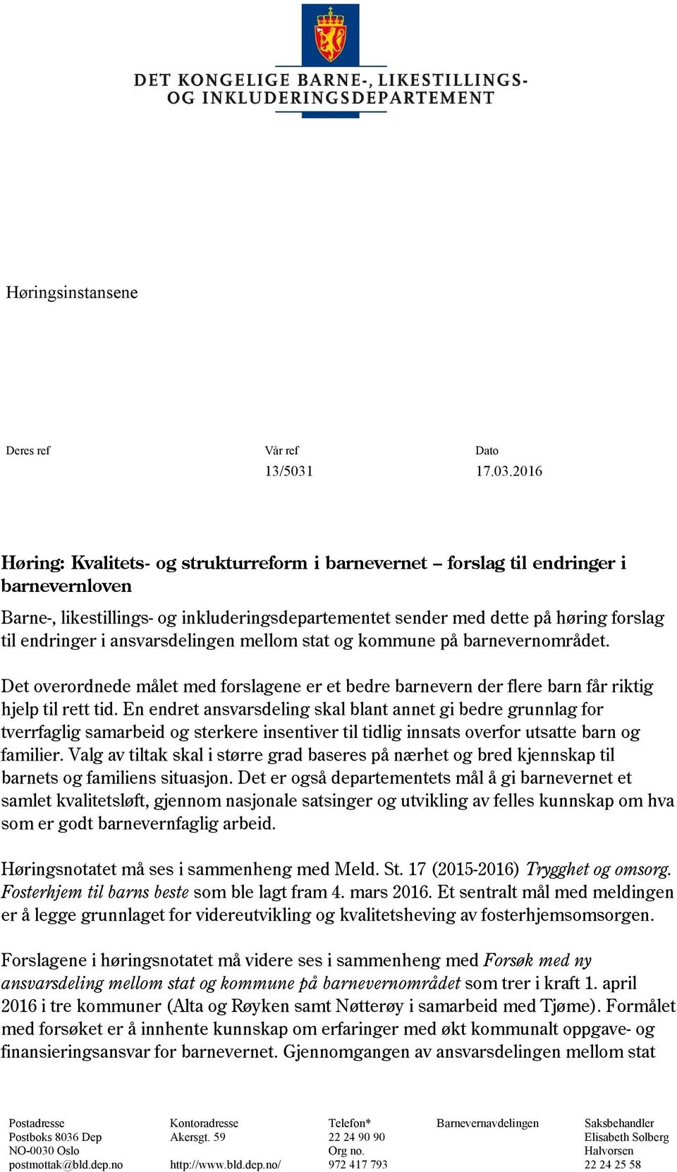 2016 Høring: Kvalitets- og strukturreform i barnevernet forslag til endringer i barnevernloven Barne-, likestillings- og inkluderingsdepartementet sender med dette på høring forslag til endringer i