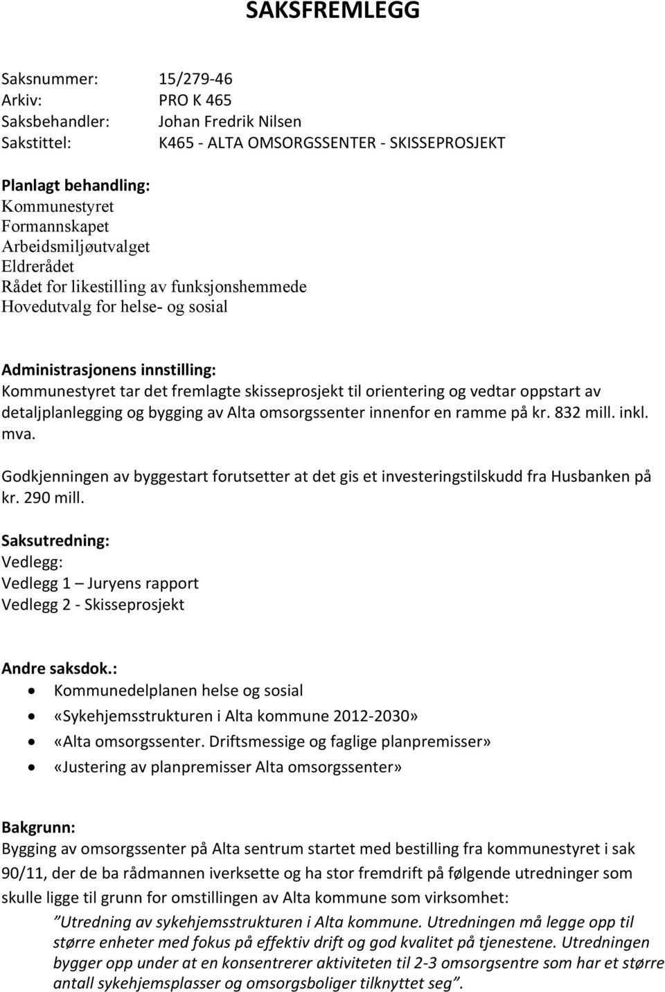 orientering og vedtar oppstart av detaljplanlegging og bygging av Alta omsorgssenter innenfor en ramme på kr. 832 mill. inkl. mva.