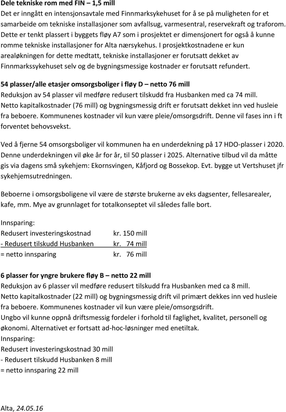 I prosjektkostnadene er kun arealøkningen for dette medtatt, tekniske installasjoner er forutsatt dekket av Finnmarkssykehuset selv og de bygningsmessige kostnader er forutsatt refundert.