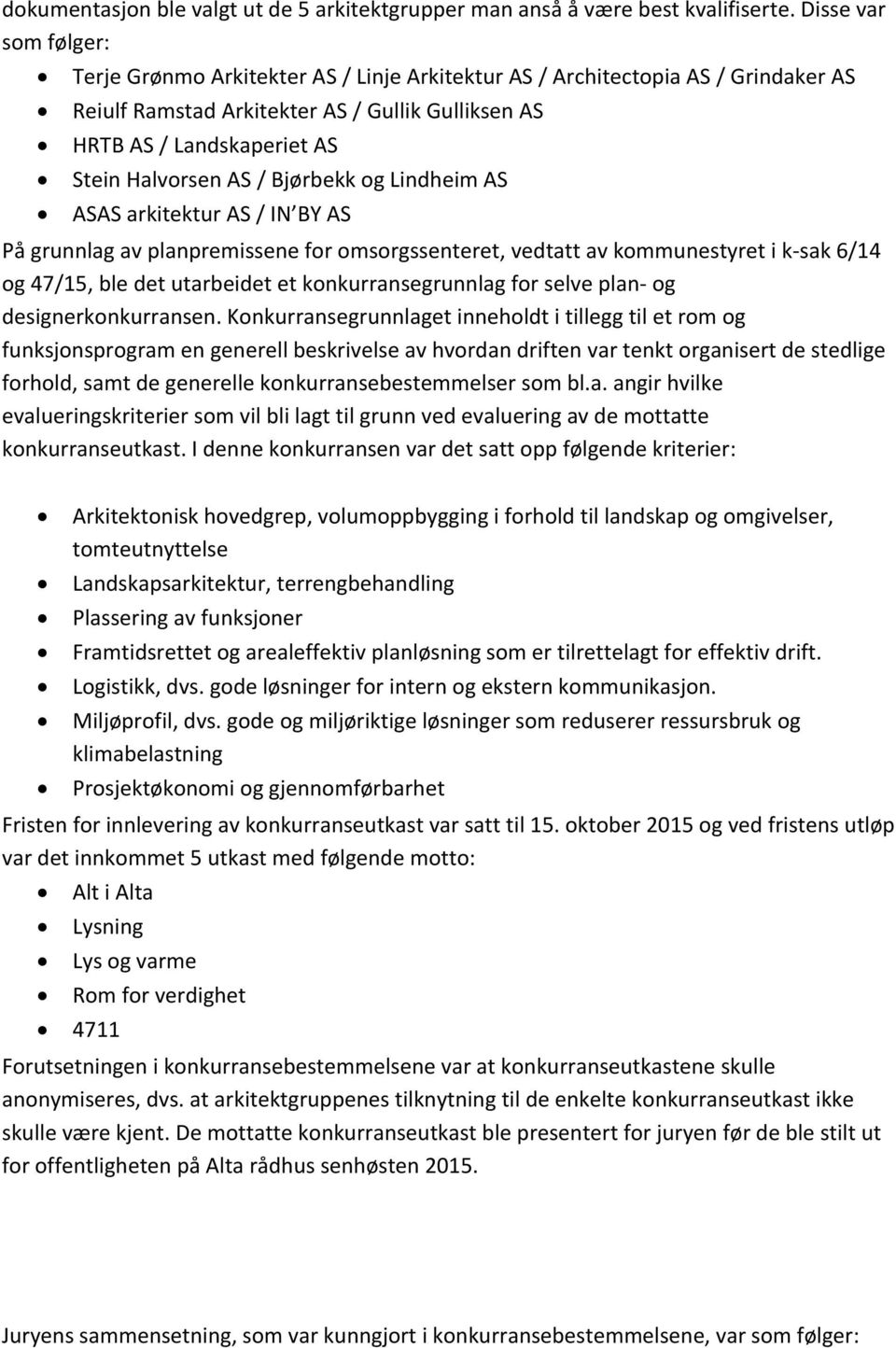 AS / Bjørbekk og Lindheim AS ASAS arkitektur AS / IN BY AS På grunnlag av planpremissene for omsorgssenteret, vedtatt av kommunestyret i k-sak 6/14 og 47/15, ble det utarbeidet et konkurransegrunnlag