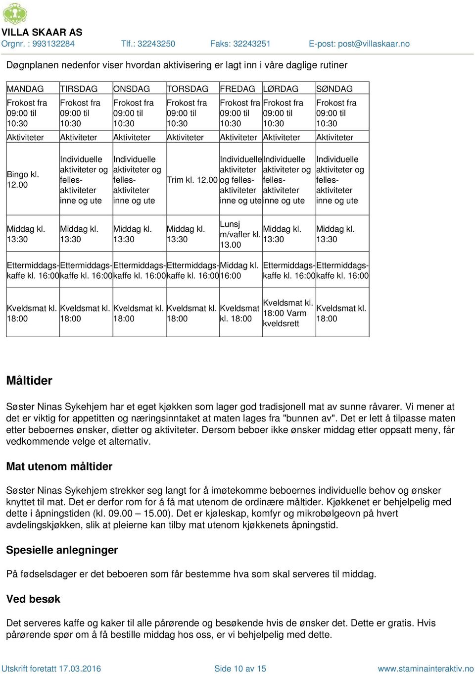 10:30 Aktiviteter Aktiviteter Aktiviteter Aktiviteter Aktiviteter Aktiviteter Aktiviteter Bingo kl 1200 Individuelle aktiviteter og fellesaktiviteter inne og ute Individuelle aktiviteter og