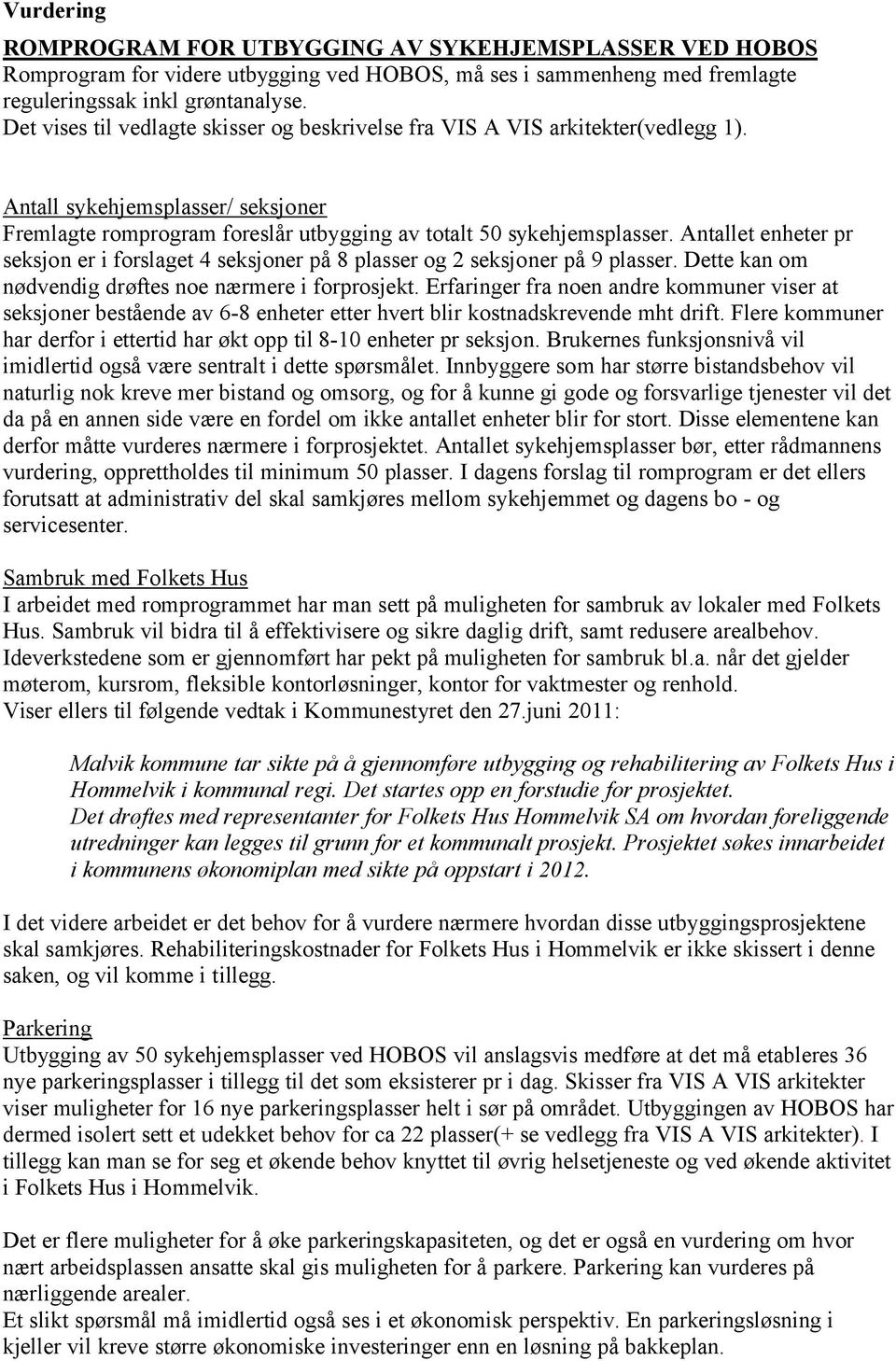 Antallet enheter pr seksjon er i forslaget 4 seksjoner på 8 plasser og 2 seksjoner på 9 plasser. Dette kan om nødvendig drøftes noe nærmere i forprosjekt.