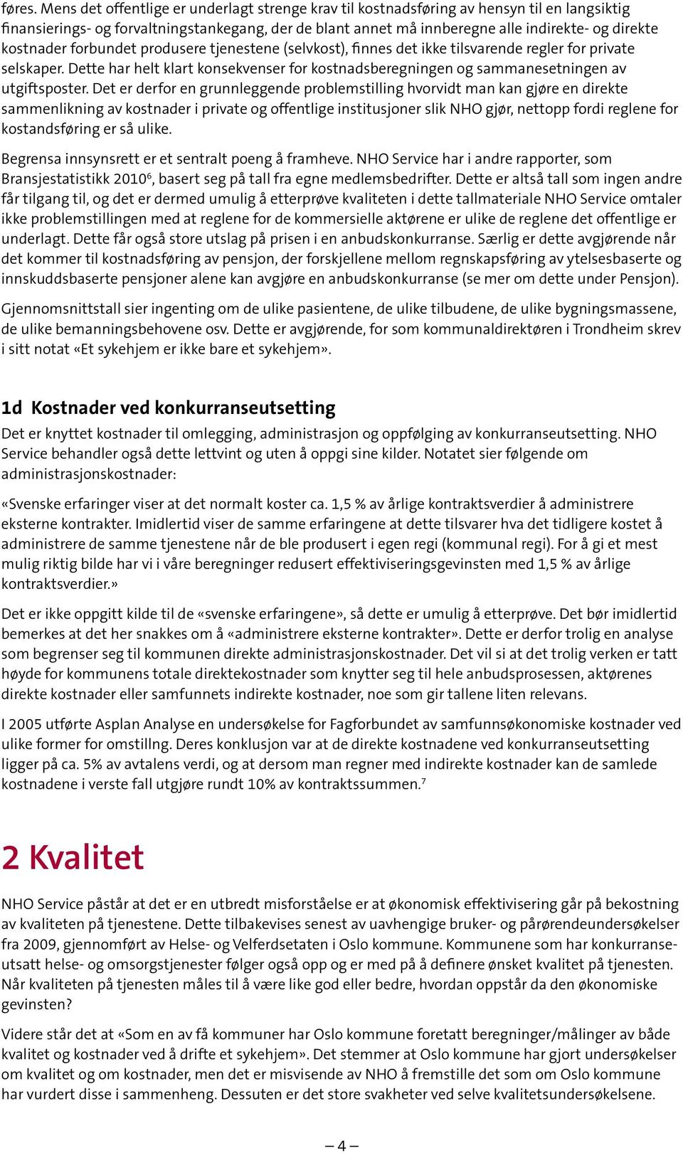 kostnader forbundet produsere tjenestene (selvkost), finnes det ikke tilsvarende regler for private selskaper.