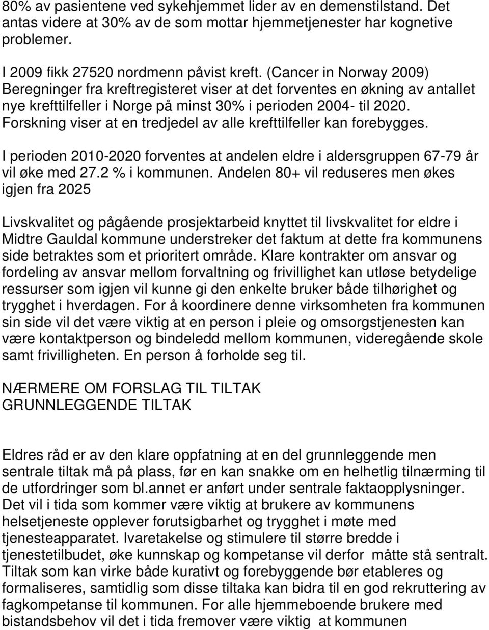 Forskning viser at en tredjedel av alle krefttilfeller kan forebygges. I perioden 2010-2020 forventes at andelen eldre i aldersgruppen 67-79 år vil øke med 27.2 % i kommunen.