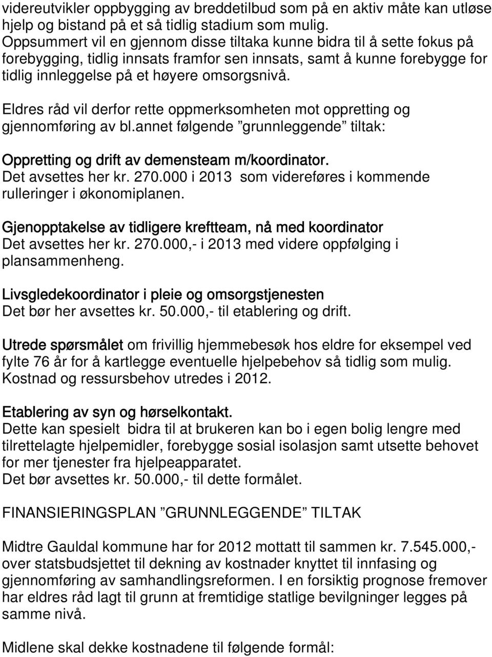 Eldres råd vil derfor rette oppmerksomheten mot oppretting og gjennomføring av bl.annet følgende grunnleggende tiltak: Oppretting og drift av demensteam m/koordinator. Det avsettes her kr. 270.