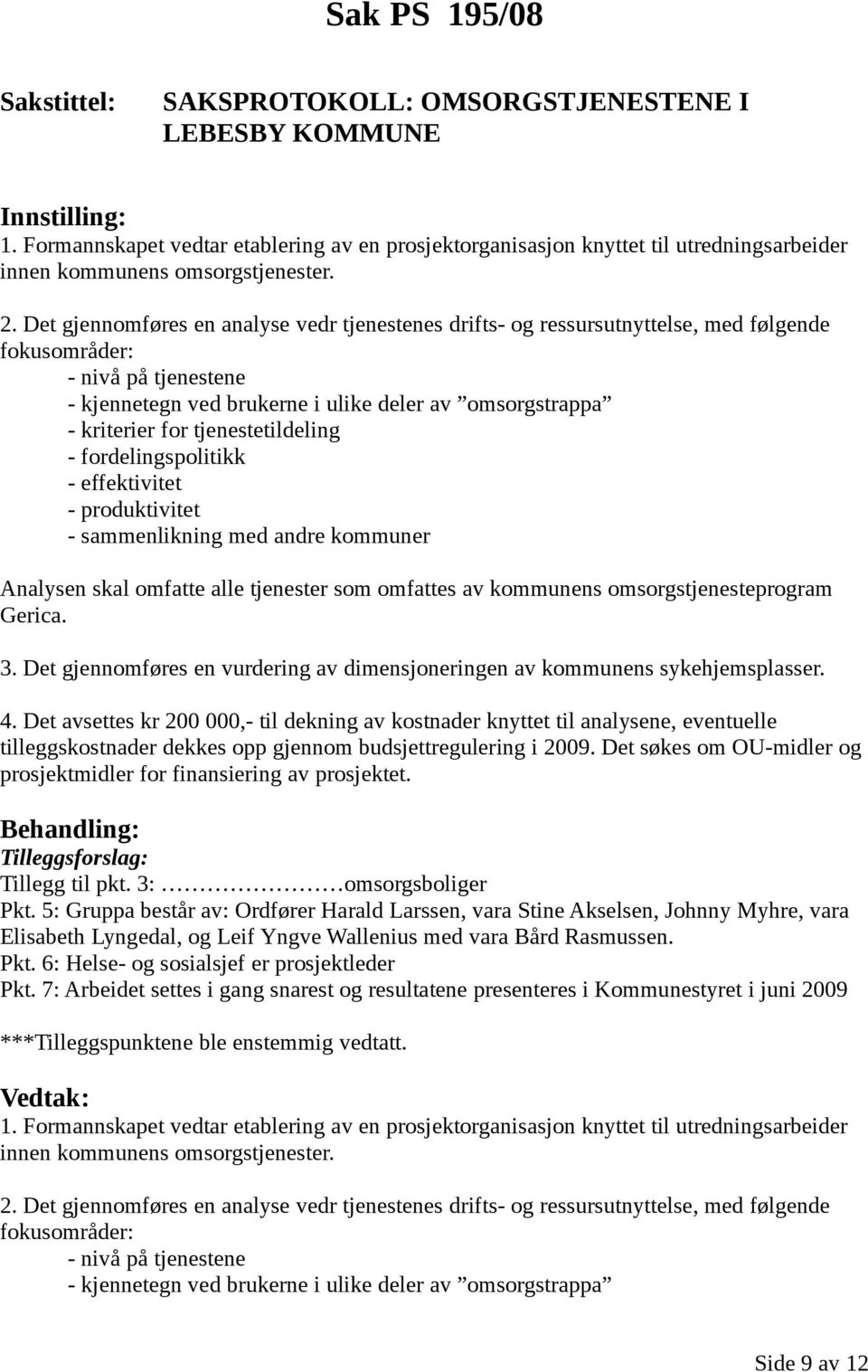 tjenestetildeling - fordelingspolitikk - effektivitet - produktivitet - sammenlikning med andre kommuner Analysen skal omfatte alle tjenester som omfattes av kommunens omsorgstjenesteprogram Gerica.