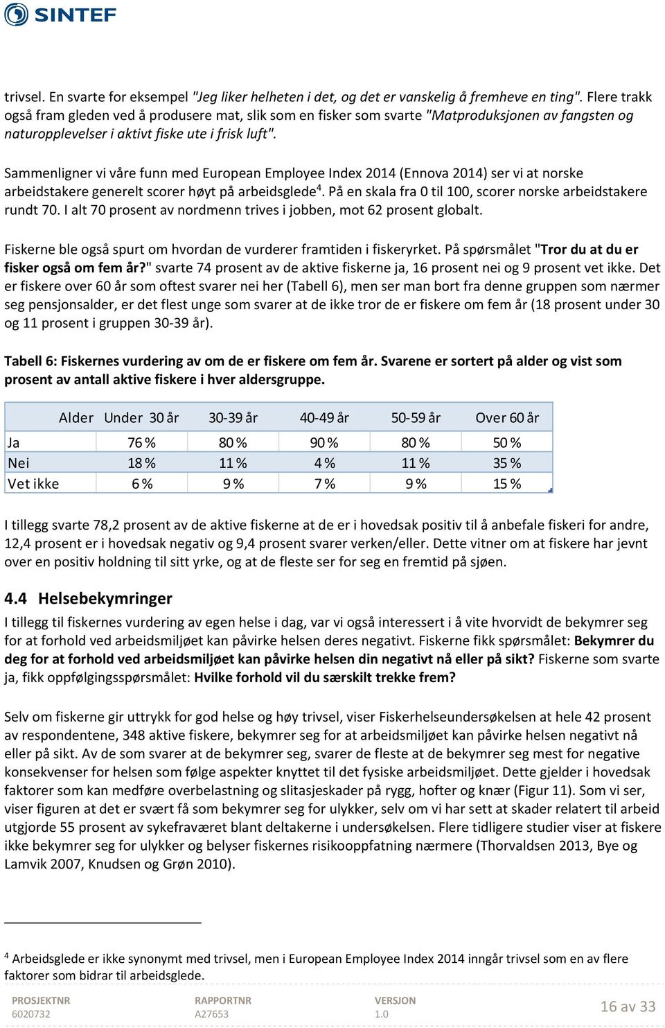 Sammenligner vi våre funn med European Employee Index 2014 (Ennova 2014) ser vi at norske arbeidstakere generelt scorer høyt på arbeidsglede 4.