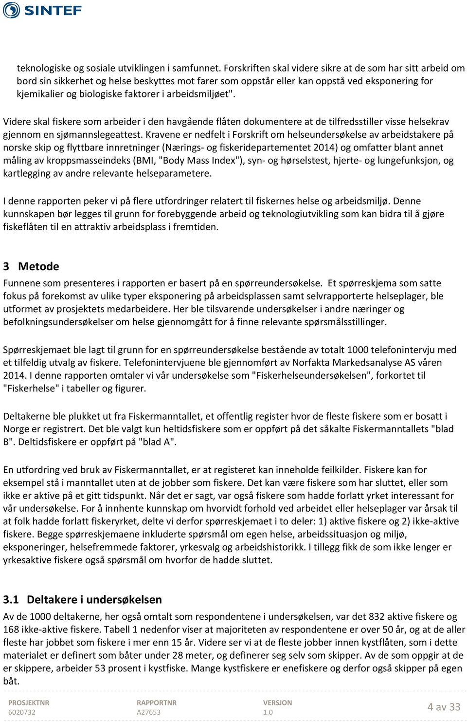 arbeidsmiljøet". Videre skal fiskere som arbeider i den havgående flåten dokumentere at de tilfredsstiller visse helsekrav gjennom en sjømannslegeattest.