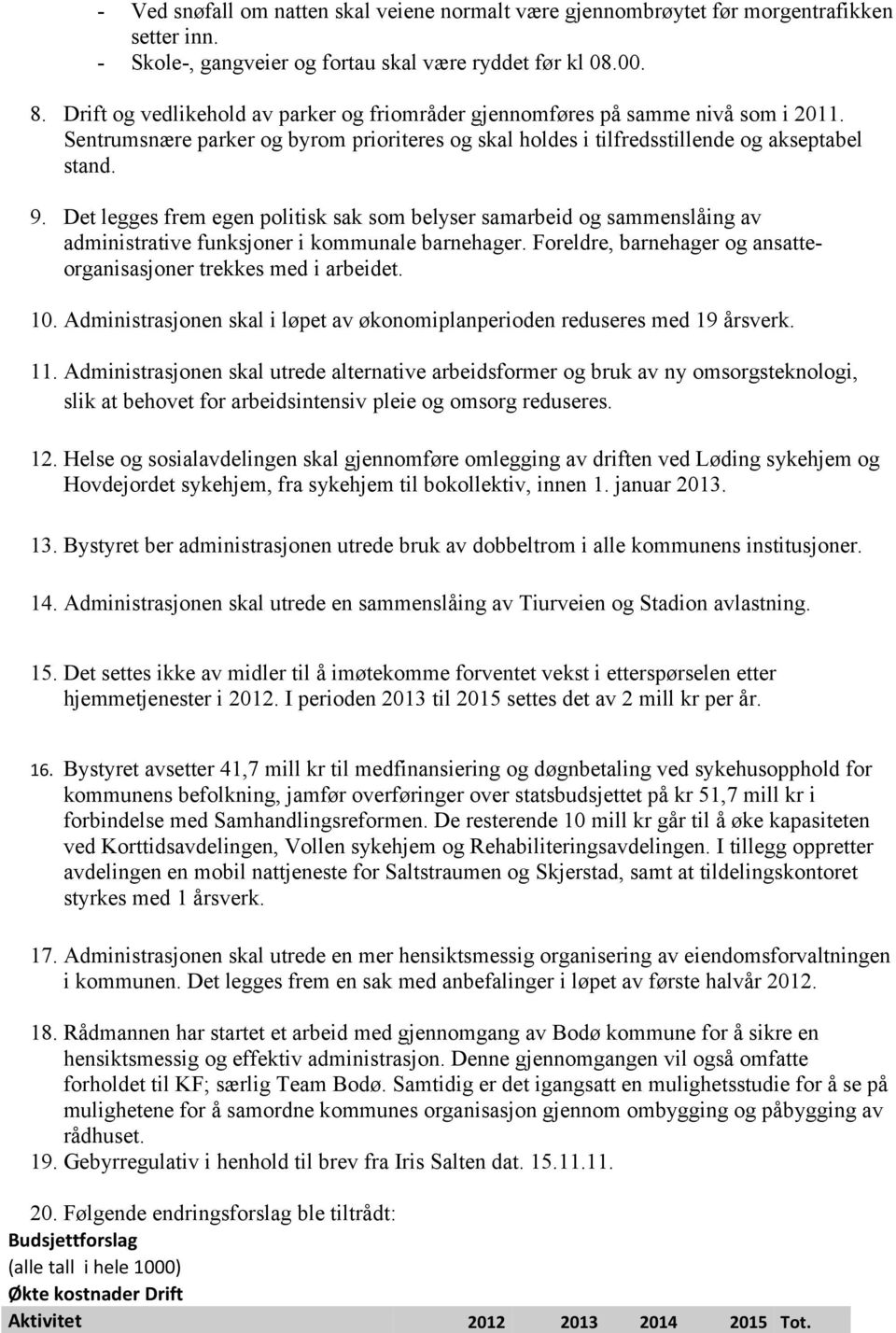 Det legges frem egen politisk sak som belyser samarbeid og sammenslåing av administrative funksjoner i kommunale barnehager. Foreldre, barnehager og ansatteorganisasjoner trekkes med i arbeidet. 10.