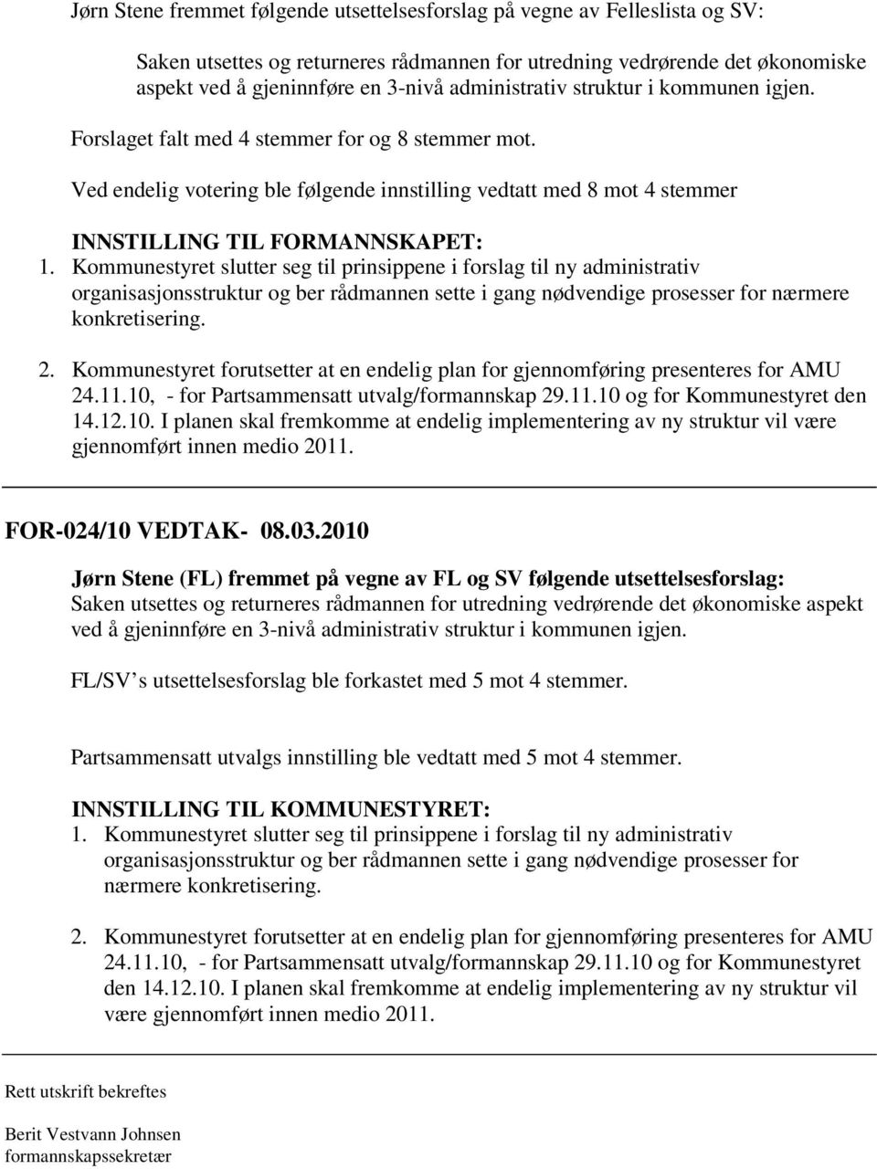 Kommunestyret slutter seg til prinsippene i forslag til ny administrativ organisasjonsstruktur og ber rådmannen sette i gang nødvendige prosesser for nærmere konkretisering. 2.