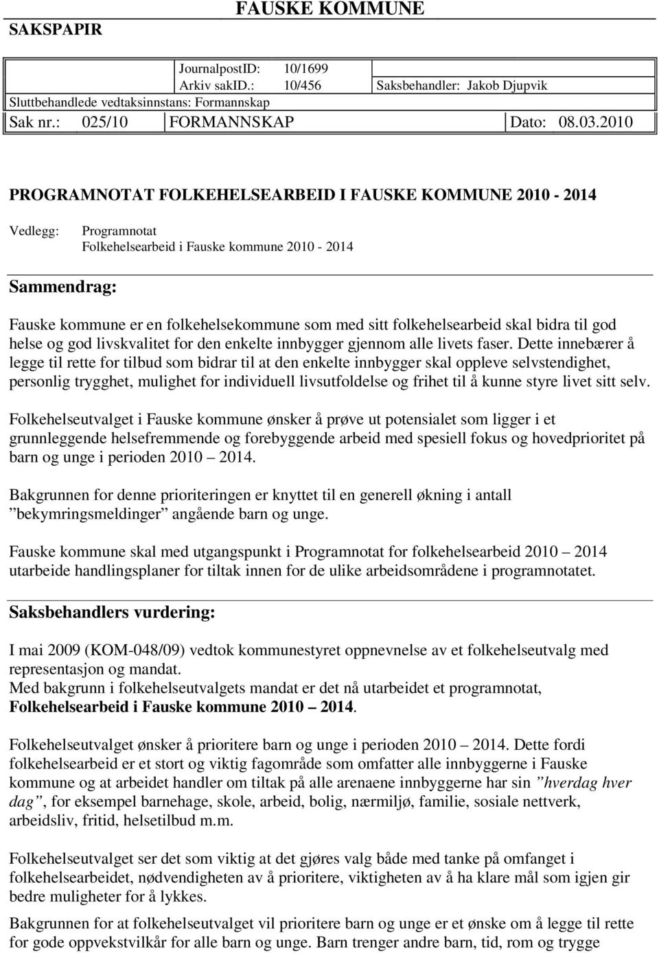 folkehelsearbeid skal bidra til god helse og god livskvalitet for den enkelte innbygger gjennom alle livets faser.