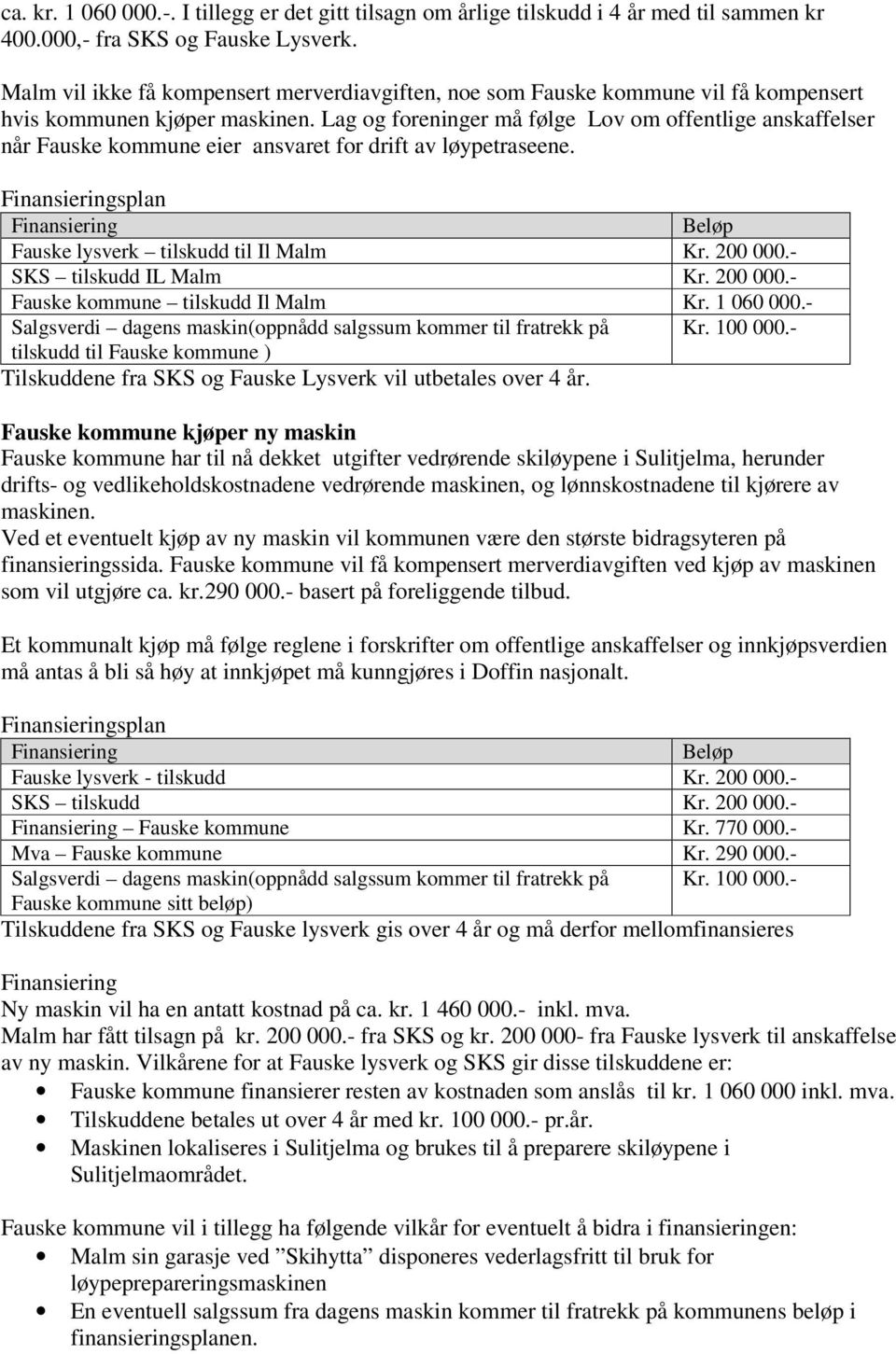 Lag og foreninger må følge Lov om offentlige anskaffelser når Fauske kommune eier ansvaret for drift av løypetraseene. Finansieringsplan Finansiering Beløp Fauske lysverk tilskudd til Il Malm Kr.